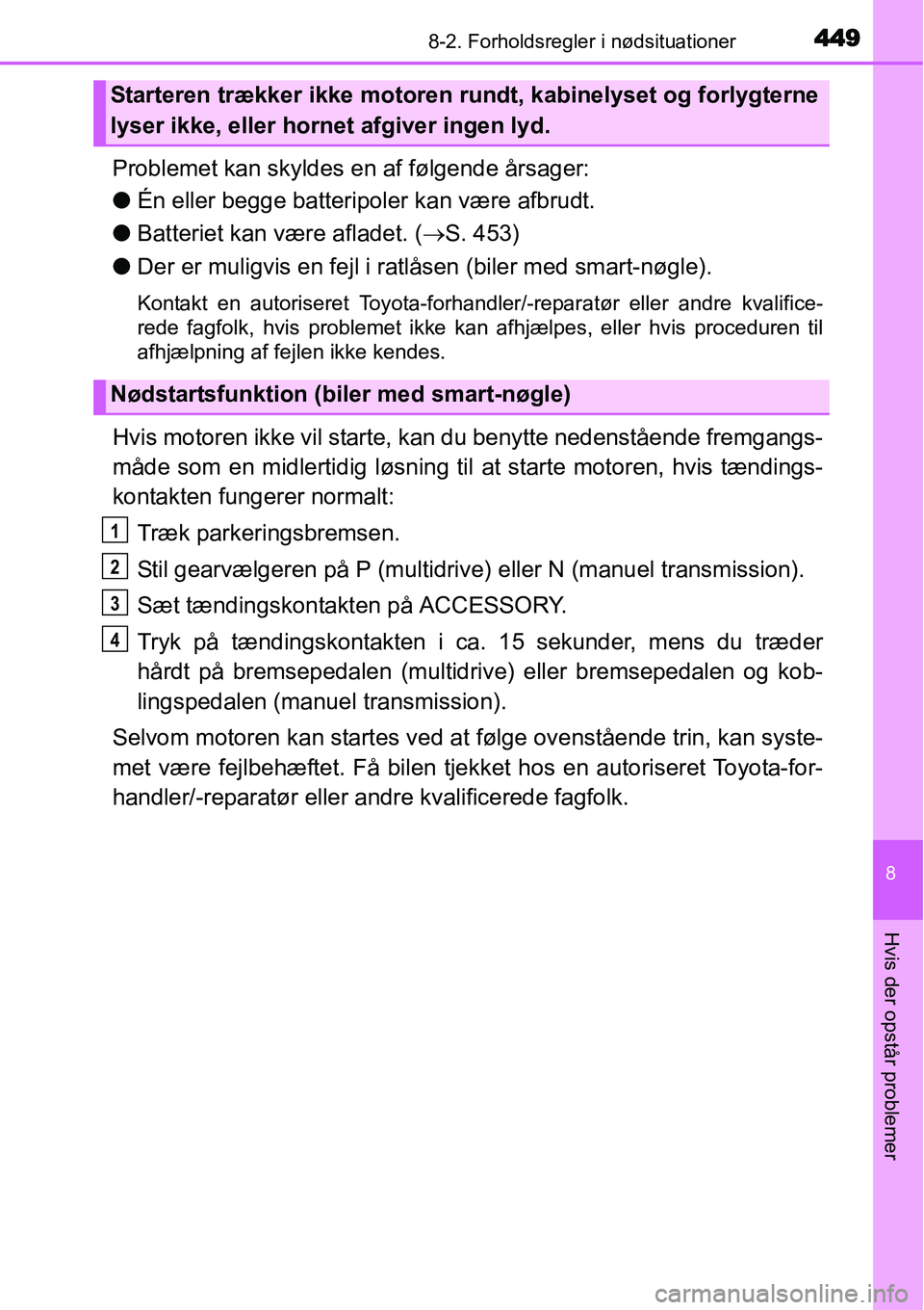 TOYOTA YARIS 2015 Brugsanvisning (in Danish) 4498-2. Forholdsregler i nødsituationer
8
Hvis der opstår problemer
Problemet kan skyldes en af følgende årsager:
●Én eller begge batteripoler kan være afbrudt.
●Batteriet kan være afladet. TOYOTA YARIS 2015 Brugsanvisning (in Danish) 4498-2. Forholdsregler i nødsituationer
8
Hvis der opstår problemer
Problemet kan skyldes en af følgende årsager:
●Én eller begge batteripoler kan være afbrudt.
●Batteriet kan være afladet.