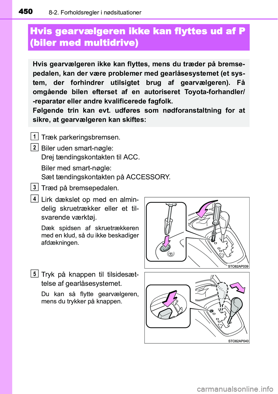 TOYOTA YARIS 2015 Brugsanvisning (in Danish) 4508-2. Forholdsregler i nødsituationer
Hvis gear vælgeren ikke kan flyttes ud af P
(biler med multidrive)
Træk parkeringsbremsen.
Biler uden smart-nøgle:
Drej tændingskontakten til ACC.
Biler TOYOTA YARIS 2015 Brugsanvisning (in Danish) 4508-2. Forholdsregler i nødsituationer
Hvis gear vælgeren ikke kan flyttes ud af P
(biler med multidrive)
Træk parkeringsbremsen.
Biler uden smart-nøgle:
Drej tændingskontakten til ACC.
Biler