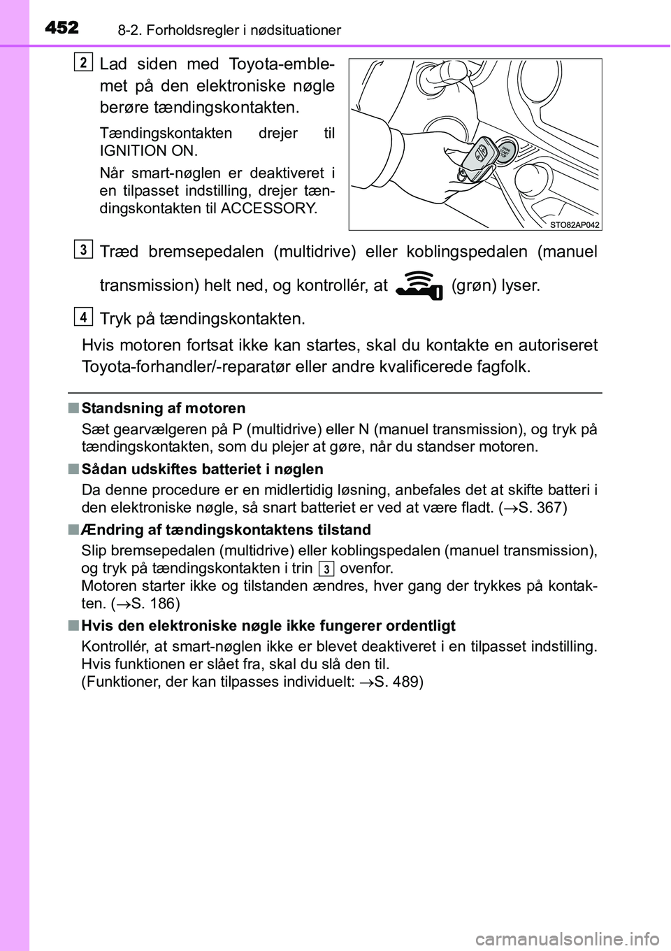 TOYOTA YARIS 2015 Brugsanvisning (in Danish) 4528-2. Forholdsregler i nødsituationer
Lad siden med Toyota-emble-
met på den elektroniske nøgle
berøre tændingskontakten.
Tændingskontakten drejer til
IGNITION ON.
Når smart-nøglen er deakti TOYOTA YARIS 2015 Brugsanvisning (in Danish) 4528-2. Forholdsregler i nødsituationer
Lad siden med Toyota-emble-
met på den elektroniske nøgle
berøre tændingskontakten.
Tændingskontakten drejer til
IGNITION ON.
Når smart-nøglen er deakti