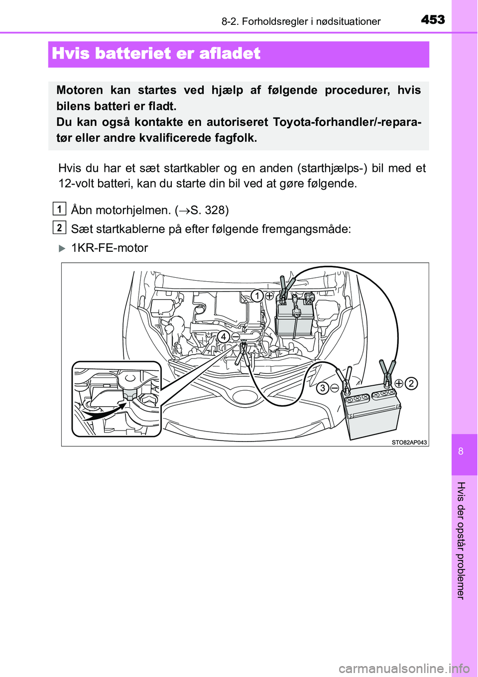TOYOTA YARIS 2015 Brugsanvisning (in Danish) 4538-2. Forholdsregler i nødsituationer
8
Hvis der opstår problemer
Hvis batteriet er afladet
Hvis du har et sæt startkabler og en anden (starthjælps-) bil med et
12-volt batteri, kan du starte di TOYOTA YARIS 2015 Brugsanvisning (in Danish) 4538-2. Forholdsregler i nødsituationer
8
Hvis der opstår problemer
Hvis batteriet er afladet
Hvis du har et sæt startkabler og en anden (starthjælps-) bil med et
12-volt batteri, kan du starte di