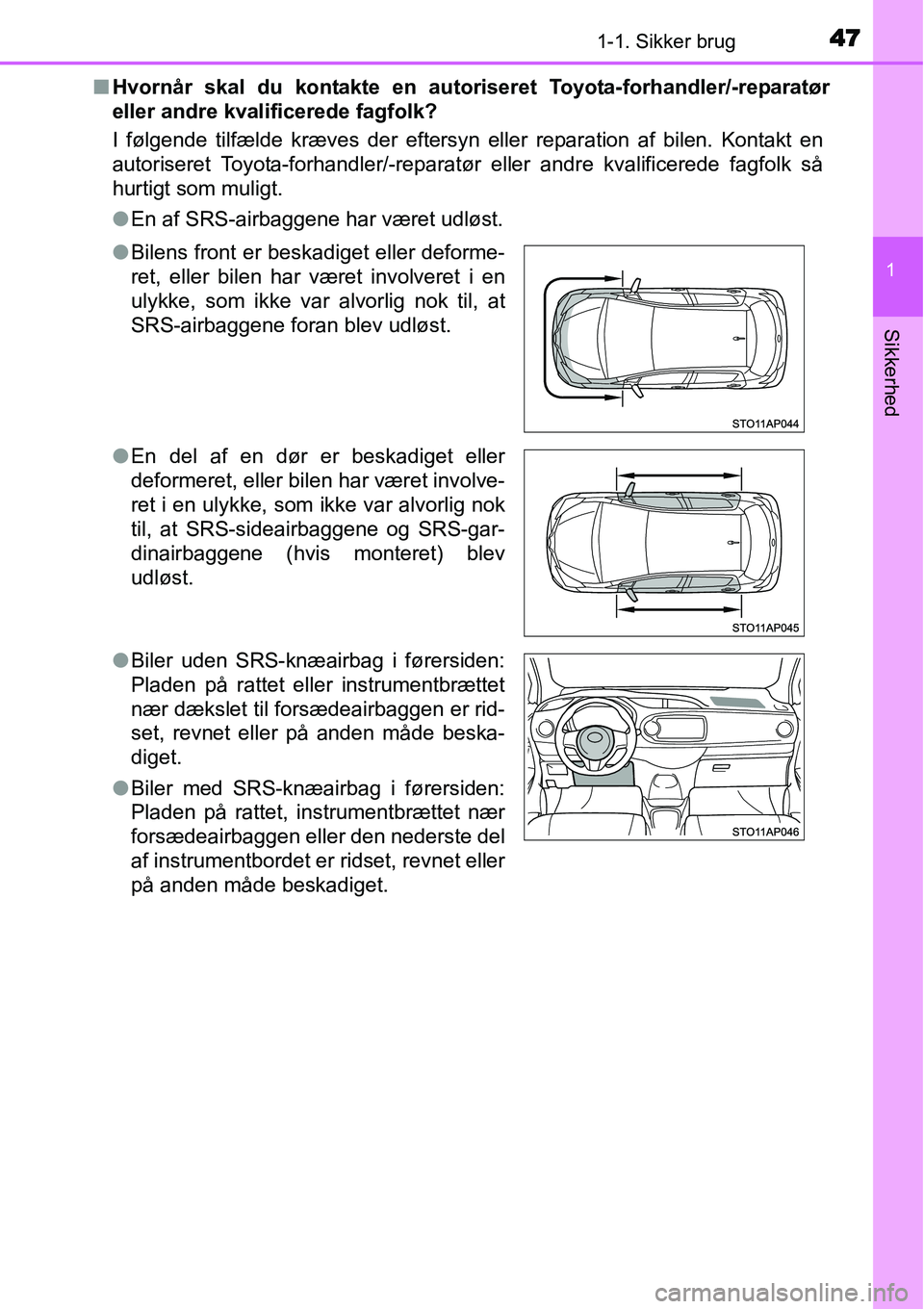 TOYOTA YARIS 2015 Brugsanvisning (in Danish) 471-1. Sikker brug
1
Sikkerhed
■Hvornår skal du kontakte en autoriseret Toyota-forhandler/-reparatør
eller andre kvalificerede fagfolk?
I følgende tilfælde kræves der eftersyn eller reparation TOYOTA YARIS 2015 Brugsanvisning (in Danish) 471-1. Sikker brug
1
Sikkerhed
■Hvornår skal du kontakte en autoriseret Toyota-forhandler/-reparatør
eller andre kvalificerede fagfolk?
I følgende tilfælde kræves der eftersyn eller reparation