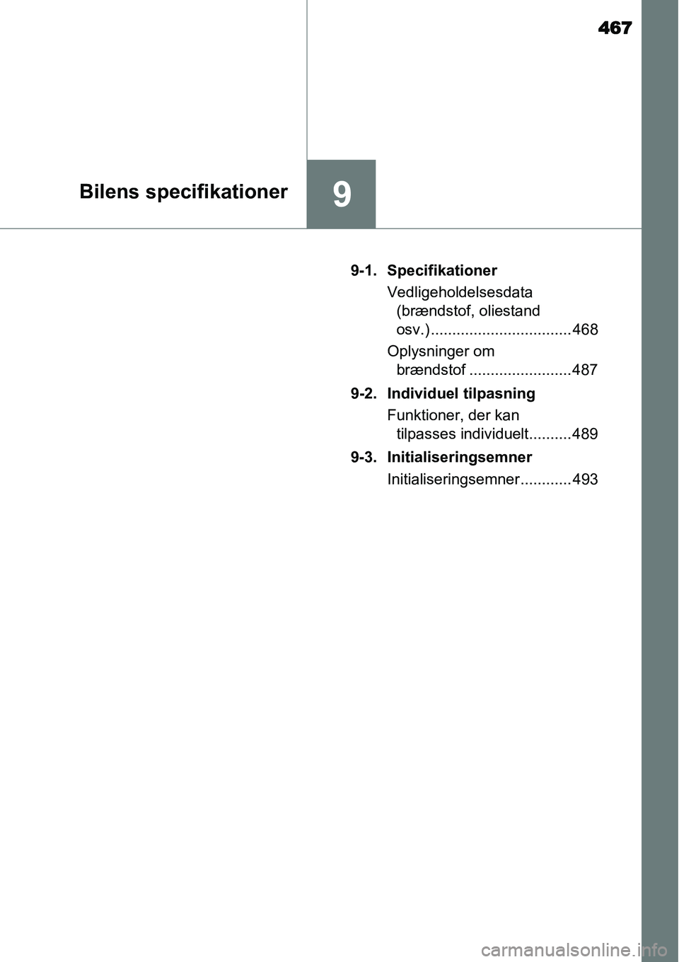 TOYOTA YARIS 2015  Brugsanvisning (in Danish) 467
9Bilens specifikationer
 9-1. Specifikationer
Vedligeholdelsesdata 
(brændstof, oliestand 
osv.) ................................. 468
Oplysninger om 
brændstof ........................ 487
9-2.