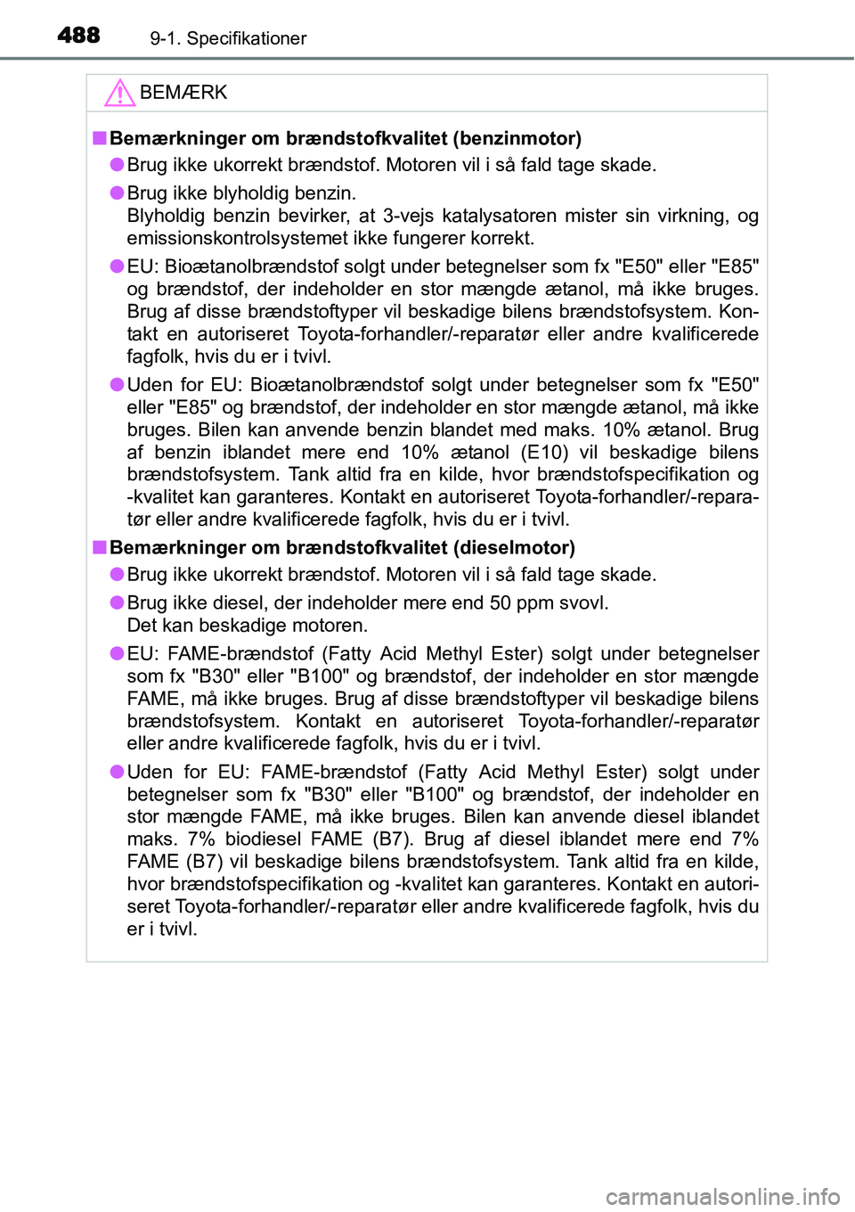 TOYOTA YARIS 2015  Brugsanvisning (in Danish) 4889-1. Specifikationer
BEMÆRK
■Bemærkninger om brændstofkvalitet (benzinmotor)
●Brug ikke ukorrekt brændstof. Motoren vil i så fald tage skade.
●Brug ikke blyholdig benzin.
Blyholdig benzi
