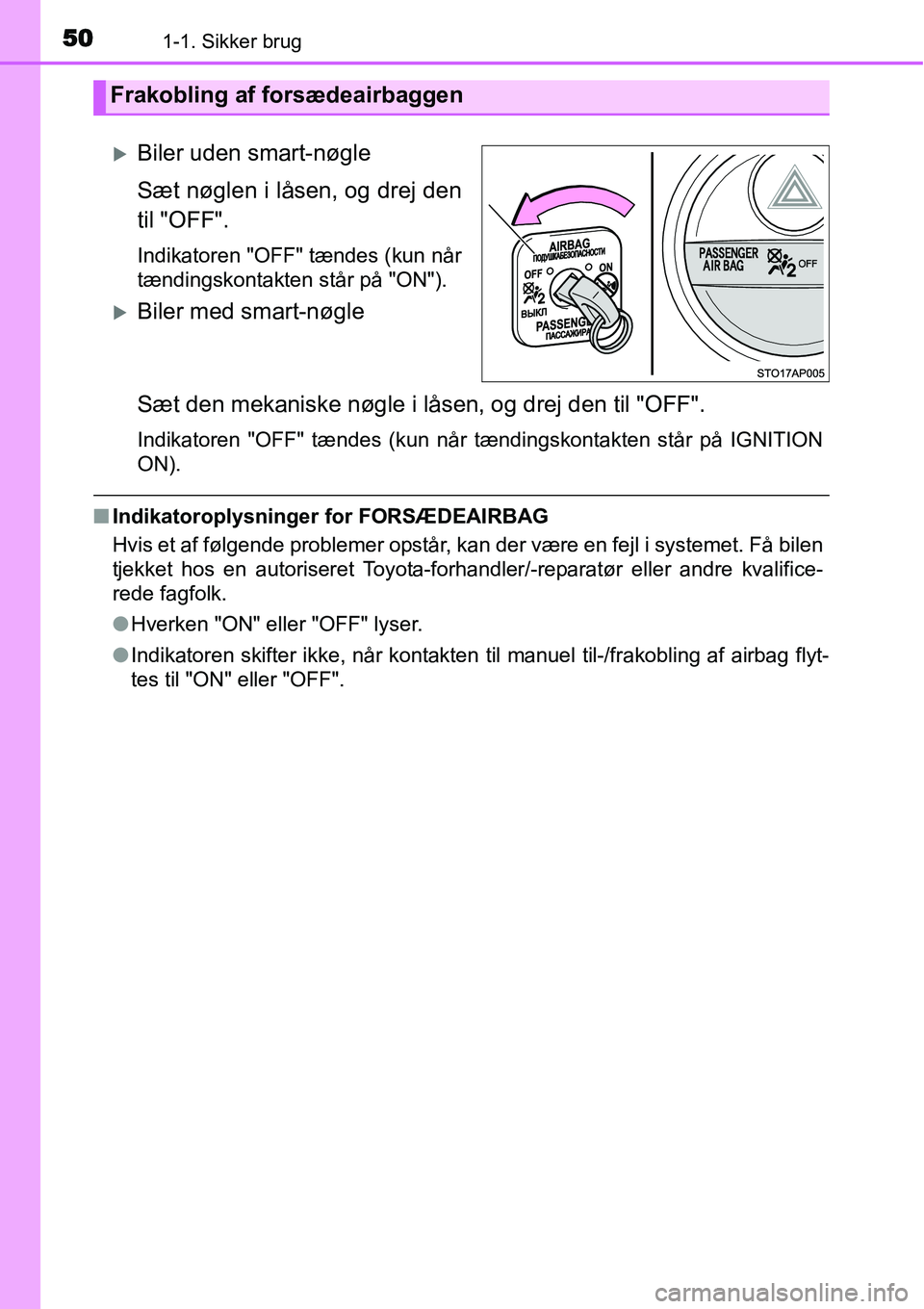 TOYOTA YARIS 2015  Brugsanvisning (in Danish) 501-1. Sikker brug
�XBiler uden smart-nøgle
Sæt nøglen i låsen, og drej den
til "OFF".
Indikatoren "OFF" tændes (kun når
tændingskontakten står på "ON").
�XBiler med smart-nøgle
Sæt den mek