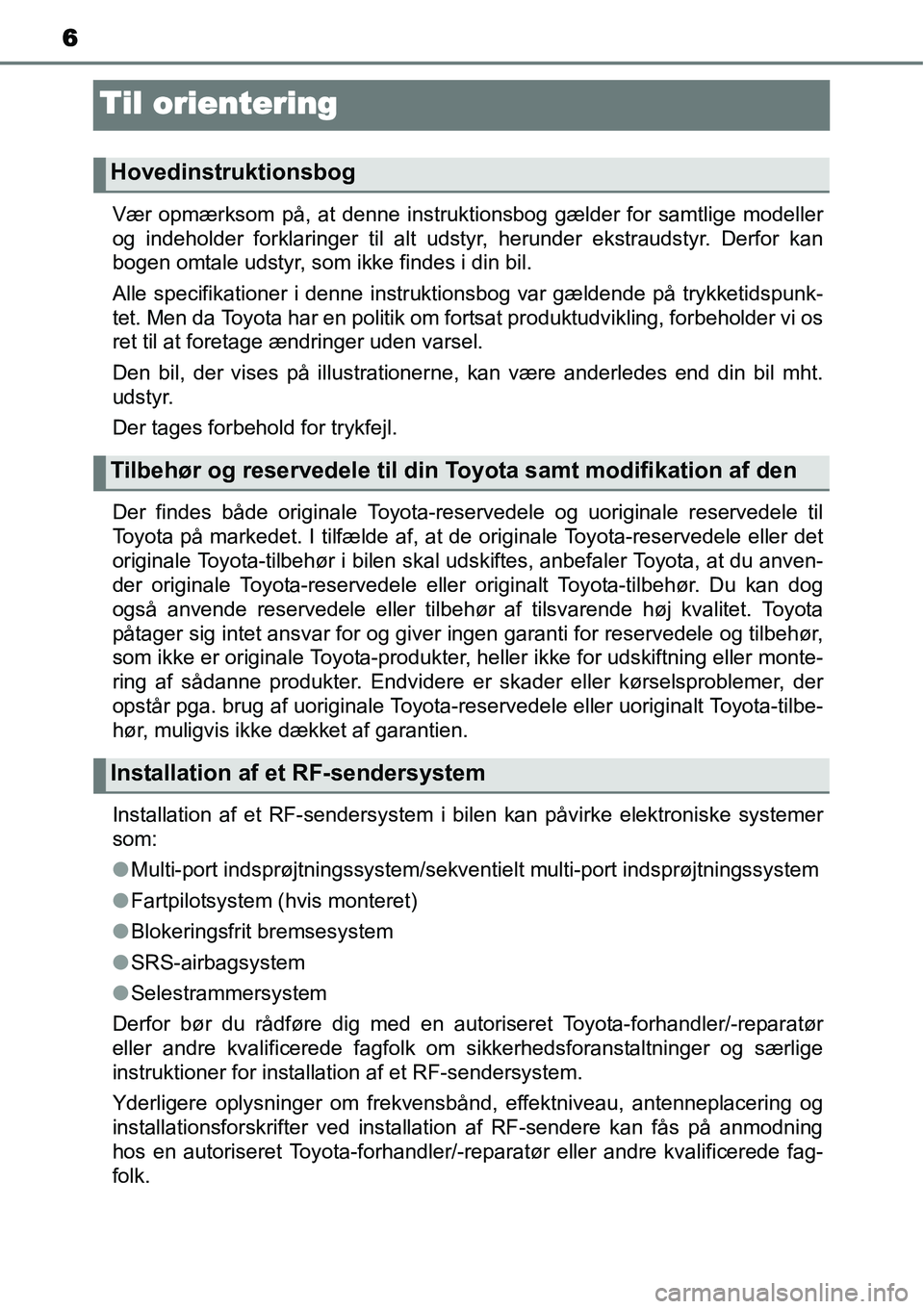 TOYOTA YARIS 2015  Brugsanvisning (in Danish) 6
Til orientering
Vær opmærksom på, at denne instruktionsbog gælder for samtlige modeller
og indeholder forklaringer til alt udstyr, herunder ekstraudstyr. Derfor kan
bogen omtale udstyr, som ikke
