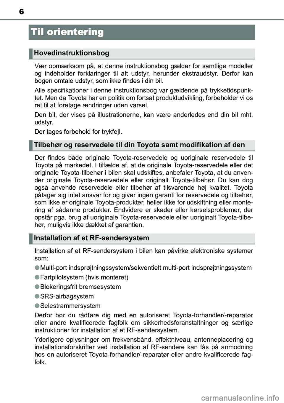 TOYOTA YARIS 2015 Brugsanvisning (in Danish) 6
Til orientering
Vær opmærksom på, at denne instruktionsbog gælder for samtlige modeller
og indeholder forklaringer til alt udstyr, herunder ekstraudstyr. Derfor kan
bogen omtale udstyr, som ikke TOYOTA YARIS 2015 Brugsanvisning (in Danish) 6
Til orientering
Vær opmærksom på, at denne instruktionsbog gælder for samtlige modeller
og indeholder forklaringer til alt udstyr, herunder ekstraudstyr. Derfor kan
bogen omtale udstyr, som ikke