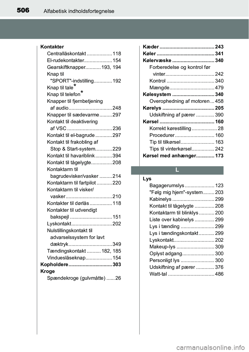 TOYOTA YARIS 2015 Brugsanvisning (in Danish) 506Alfabetisk indholdsfortegnelse
Kontakter
Centrallåskontakt .................. 118
El-rudekontakter.................... 154
Gearskiftknapper........... 193, 194
Knap til
"SPORT"-indstilling....... TOYOTA YARIS 2015 Brugsanvisning (in Danish) 506Alfabetisk indholdsfortegnelse
Kontakter
Centrallåskontakt .................. 118
El-rudekontakter.................... 154
Gearskiftknapper........... 193, 194
Knap til
"SPORT"-indstilling.......