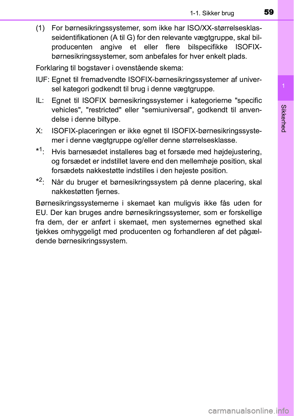 TOYOTA YARIS 2015  Brugsanvisning (in Danish) 591-1. Sikker brug
1
Sikkerhed
(1) For børnesikringssystemer, som ikke har ISO/XX-størrelsesklas-
seidentifikationen (A til G) for den relevante vægtgruppe, skal bil-
producenten angive et eller fl