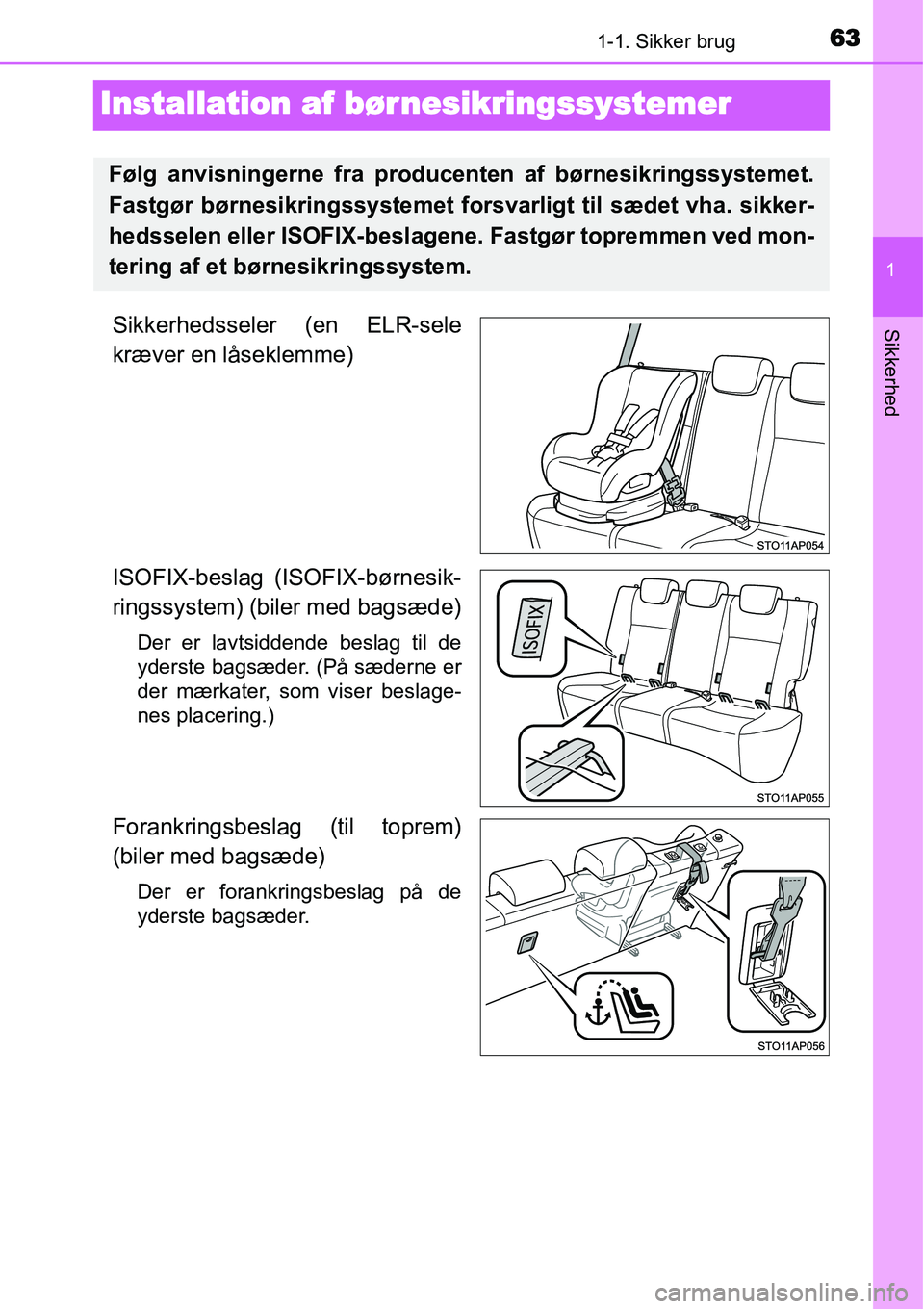 TOYOTA YARIS 2015 Brugsanvisning (in Danish) 631-1. Sikker brug
1
Sikkerhed
Installation af børnesikringssystemer
Sikkerhedsseler (en ELR-sele
kræver en låseklemme)
ISOFIX-beslag (ISOFIX-børnesik-
ringssystem) (biler med bagsæde)
Der er lav TOYOTA YARIS 2015 Brugsanvisning (in Danish) 631-1. Sikker brug
1
Sikkerhed
Installation af børnesikringssystemer
Sikkerhedsseler (en ELR-sele
kræver en låseklemme)
ISOFIX-beslag (ISOFIX-børnesik-
ringssystem) (biler med bagsæde)
Der er lav