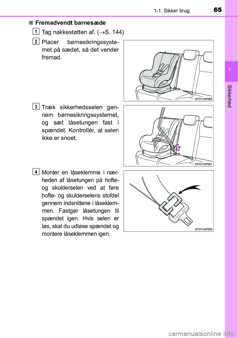 TOYOTA YARIS 2015 Brugsanvisning (in Danish) 651-1. Sikker brug
1
Sikkerhed
■Fremadvendt barnesæde
Tag nakkestøtten af. (→S. 144)
Placer børnesikringssyste-
met på sædet, så det vender
fremad.
Træk sikkerhedsselen gen-
nem børnesikri TOYOTA YARIS 2015 Brugsanvisning (in Danish) 651-1. Sikker brug
1
Sikkerhed
■Fremadvendt barnesæde
Tag nakkestøtten af. (→S. 144)
Placer børnesikringssyste-
met på sædet, så det vender
fremad.
Træk sikkerhedsselen gen-
nem børnesikri