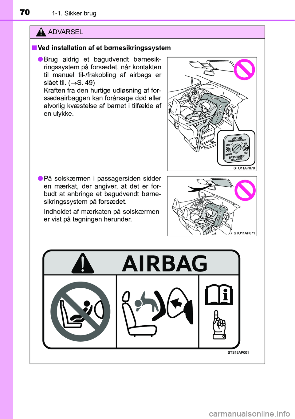 TOYOTA YARIS 2015 Brugsanvisning (in Danish) 701-1. Sikker brug
ADVARSEL
■Ved installation af et børnesikringssystem
●Brug aldrig et bagudvendt børnesik-
ringssystem på forsædet, når kontakten
til manuel til-/frakobling af airbags er
sl TOYOTA YARIS 2015 Brugsanvisning (in Danish) 701-1. Sikker brug
ADVARSEL
■Ved installation af et børnesikringssystem
●Brug aldrig et bagudvendt børnesik-
ringssystem på forsædet, når kontakten
til manuel til-/frakobling af airbags er
sl