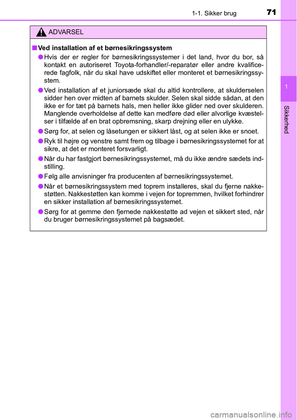 TOYOTA YARIS 2015 Brugsanvisning (in Danish) 711-1. Sikker brug
1
Sikkerhed
ADVARSEL
■Ved installation af et børnesikringssystem
●Hvis der er regler for børnesikringssystemer i det land, hvor du bor, så
kontakt en autoriseret Toyota-forha TOYOTA YARIS 2015 Brugsanvisning (in Danish) 711-1. Sikker brug
1
Sikkerhed
ADVARSEL
■Ved installation af et børnesikringssystem
●Hvis der er regler for børnesikringssystemer i det land, hvor du bor, så
kontakt en autoriseret Toyota-forha