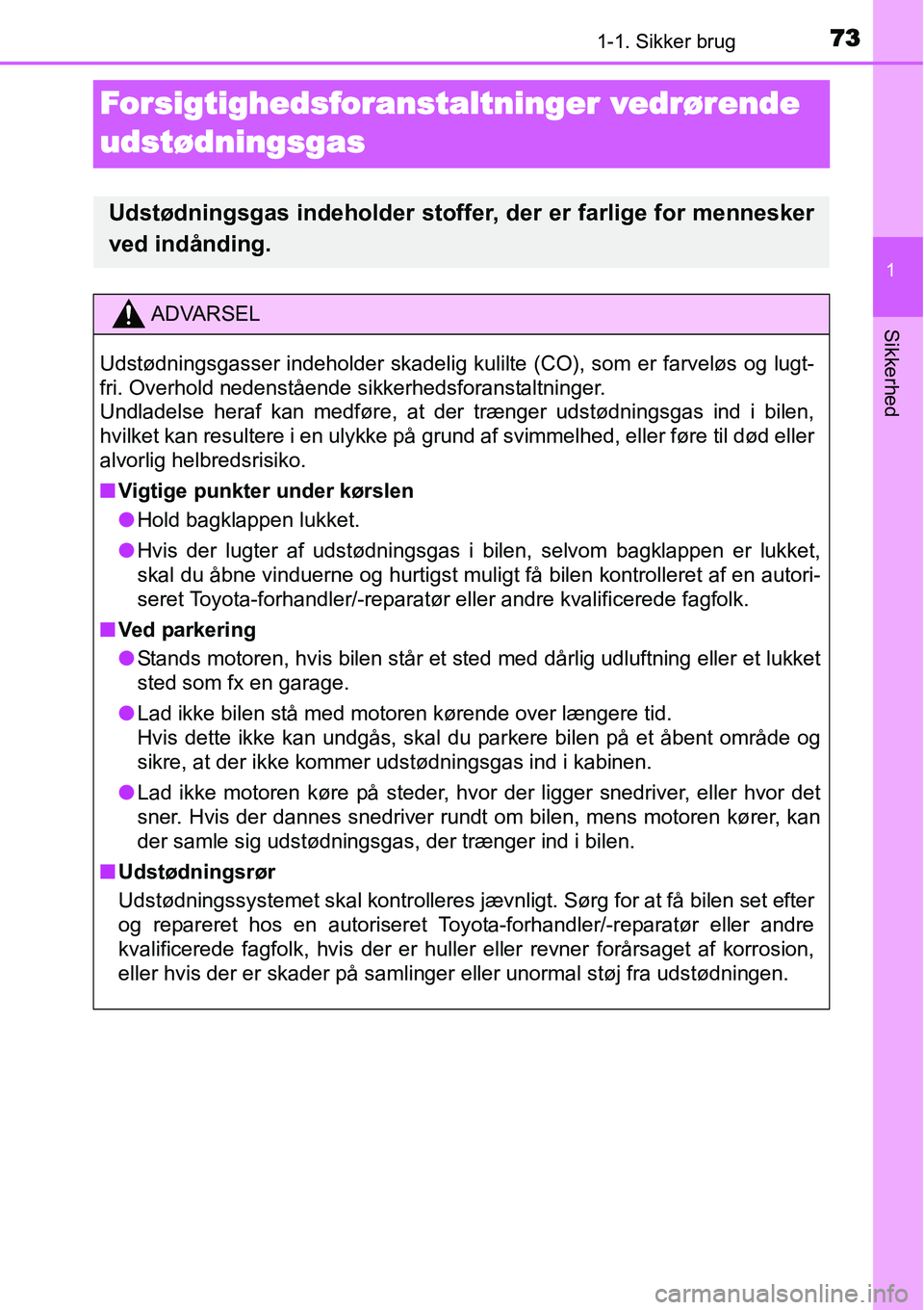 TOYOTA YARIS 2015 Brugsanvisning (in Danish) 731-1. Sikker brug
1
Sikkerhed
Forsigtighedsforanstaltninger vedrørende
udstødningsgas
Udstødningsgas indeholder stoffer, der er farlige for mennesker
ved indånding.
ADVARSEL
Udstødningsgasser i TOYOTA YARIS 2015 Brugsanvisning (in Danish) 731-1. Sikker brug
1
Sikkerhed
Forsigtighedsforanstaltninger vedrørende
udstødningsgas
Udstødningsgas indeholder stoffer, der er farlige for mennesker
ved indånding.
ADVARSEL
Udstødningsgasser i