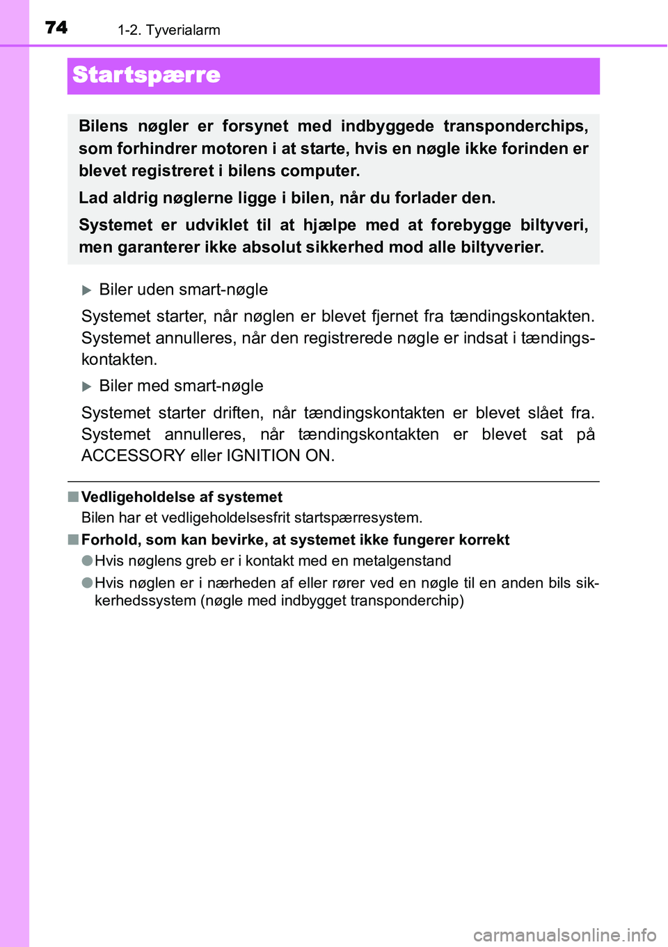 TOYOTA YARIS 2015  Brugsanvisning (in Danish) 741-2. Tyverialarm
Startspærre
�XBiler uden smart-nøgle
Systemet starter, når nøglen er blevet fjernet fra tændingskontakten.
Systemet annulleres, når den registrerede nøgle er indsat i tændin