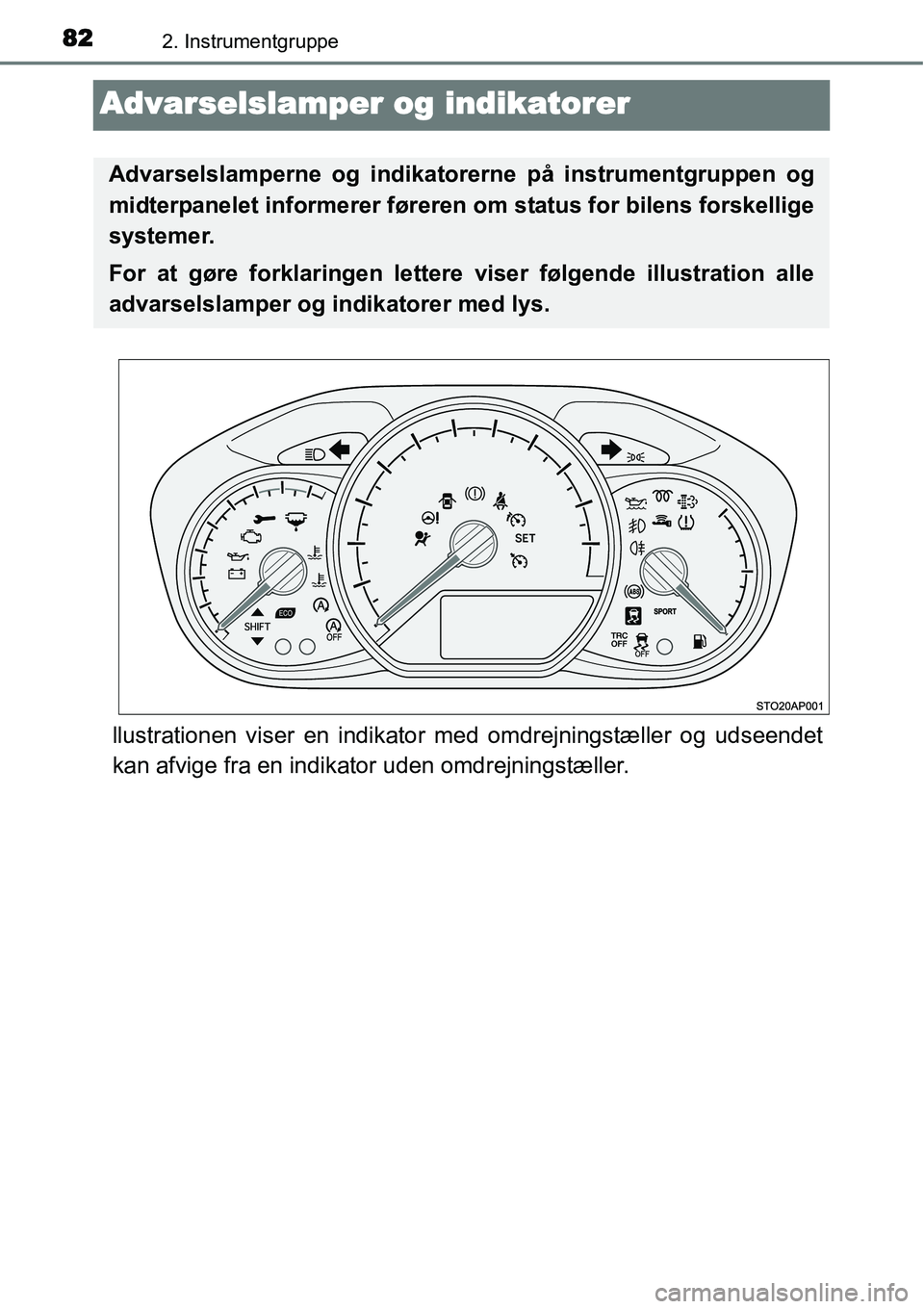 TOYOTA YARIS 2015 Brugsanvisning (in Danish) 822. Instrumentgruppe
Advarselslamper og indikatorer
llustrationen viser en indikator med omdrejningstæller og udseendet
kan afvige fra en indikator uden omdrejningstæller.
Advarselslamperne og indi TOYOTA YARIS 2015 Brugsanvisning (in Danish) 822. Instrumentgruppe
Advarselslamper og indikatorer
llustrationen viser en indikator med omdrejningstæller og udseendet
kan afvige fra en indikator uden omdrejningstæller.
Advarselslamperne og indi