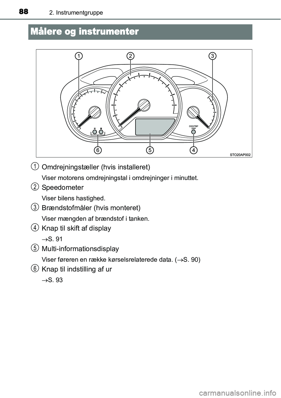 TOYOTA YARIS 2015 Brugsanvisning (in Danish) 882. Instrumentgruppe
Målere og instrumenter
Omdrejningstæller (hvis installeret)
Viser motorens omdrejningstal i omdrejninger i minuttet.
Speedometer
Viser bilens hastighed.
Brændstofmåler (hvis TOYOTA YARIS 2015 Brugsanvisning (in Danish) 882. Instrumentgruppe
Målere og instrumenter
Omdrejningstæller (hvis installeret)
Viser motorens omdrejningstal i omdrejninger i minuttet.
Speedometer
Viser bilens hastighed.
Brændstofmåler (hvis