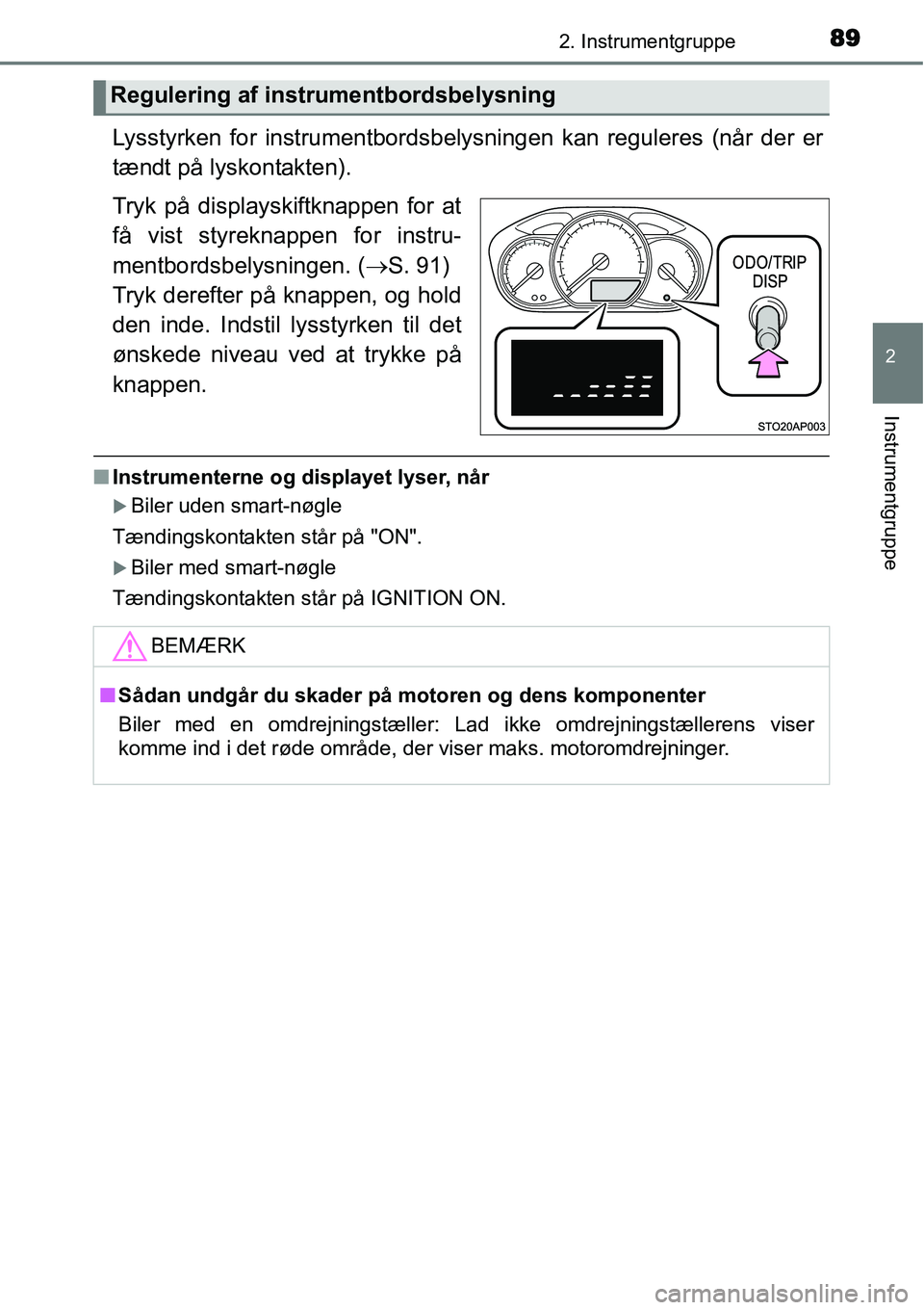 TOYOTA YARIS 2015 Brugsanvisning (in Danish) 892. Instrumentgruppe
2
Instrumentgruppe
Lysstyrken for instrumentbordsbelysningen kan reguleres (når der er
tændt på lyskontakten).
Tryk på displayskiftknappen for at
få vist styreknappen for in TOYOTA YARIS 2015 Brugsanvisning (in Danish) 892. Instrumentgruppe
2
Instrumentgruppe
Lysstyrken for instrumentbordsbelysningen kan reguleres (når der er
tændt på lyskontakten).
Tryk på displayskiftknappen for at
få vist styreknappen for in