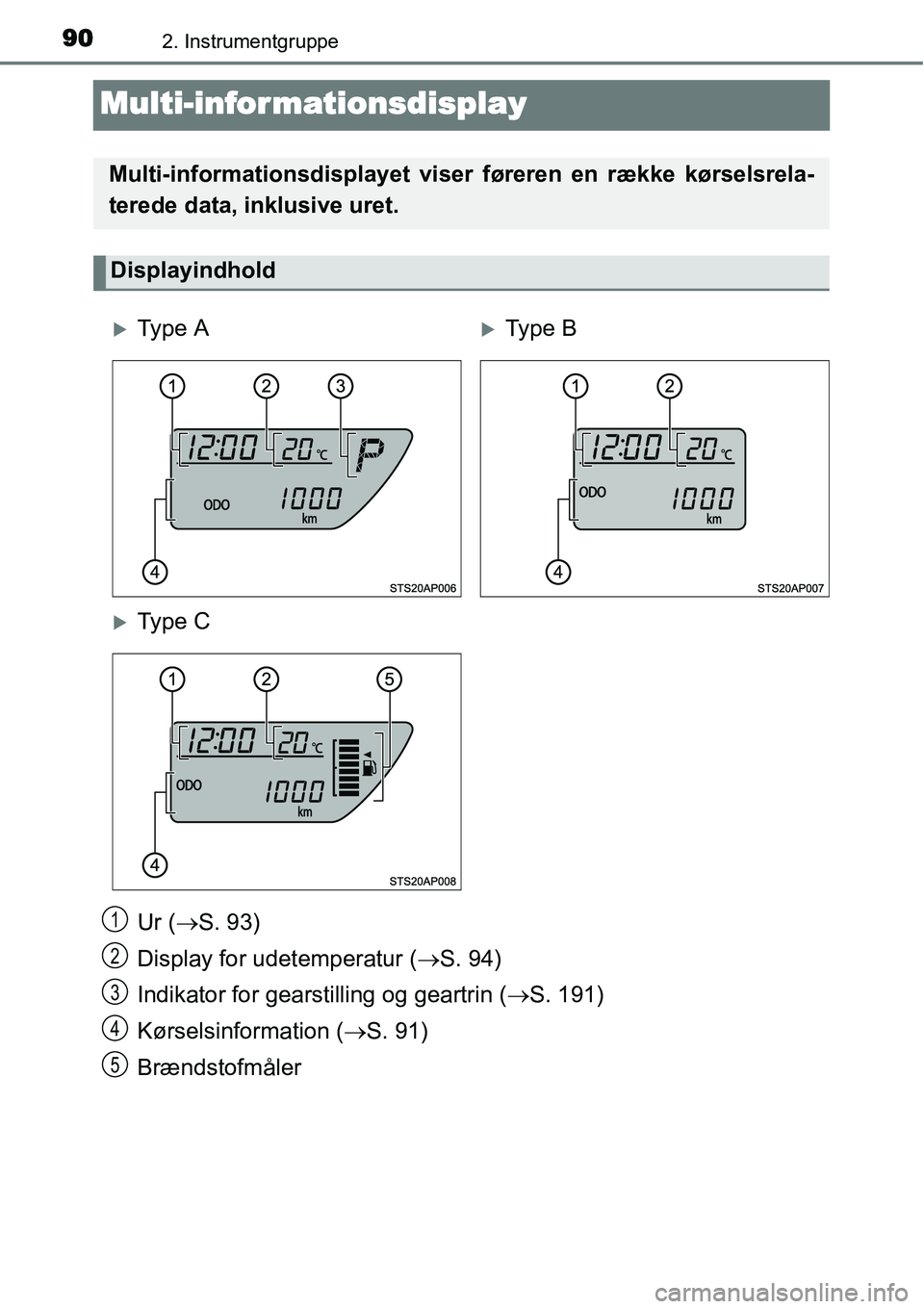 TOYOTA YARIS 2015 Brugsanvisning (in Danish) 902. Instrumentgruppe
Multi-informationsdisplay
Ur (→S. 93)
Display for udetemperatur (→S. 94)
Indikator for gearstilling og geartrin (→S. 191)
Kørselsinformation (→S. 91)
Brændstofmåler
Mu TOYOTA YARIS 2015 Brugsanvisning (in Danish) 902. Instrumentgruppe
Multi-informationsdisplay
Ur (→S. 93)
Display for udetemperatur (→S. 94)
Indikator for gearstilling og geartrin (→S. 191)
Kørselsinformation (→S. 91)
Brændstofmåler
Mu