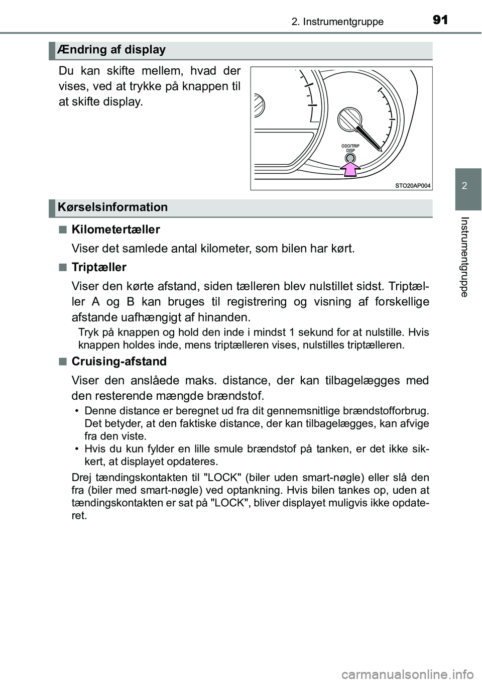 TOYOTA YARIS 2015 Brugsanvisning (in Danish) 912. Instrumentgruppe
2
Instrumentgruppe
.
Du kan skifte mellem, hvad der
vises, ved at trykke på knappen til
at skifte display.
■Kilometertæller
Viser det samlede antal kilometer, som bilen har k TOYOTA YARIS 2015 Brugsanvisning (in Danish) 912. Instrumentgruppe
2
Instrumentgruppe
.
Du kan skifte mellem, hvad der
vises, ved at trykke på knappen til
at skifte display.
■Kilometertæller
Viser det samlede antal kilometer, som bilen har k