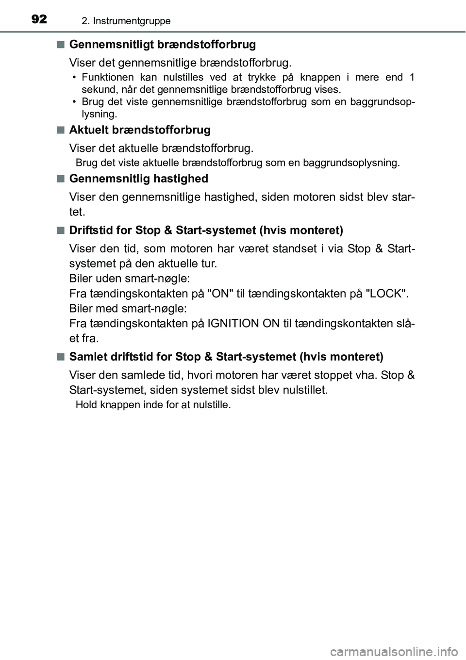 TOYOTA YARIS 2015 Brugsanvisning (in Danish) 922. Instrumentgruppe
■Gennemsnitligt brændstofforbrug
Viser det gennemsnitlige brændstofforbrug.
• Funktionen kan nulstilles ved at trykke på knappen i mere end 1
sekund, når det gennemsnitli TOYOTA YARIS 2015 Brugsanvisning (in Danish) 922. Instrumentgruppe
■Gennemsnitligt brændstofforbrug
Viser det gennemsnitlige brændstofforbrug.
• Funktionen kan nulstilles ved at trykke på knappen i mere end 1
sekund, når det gennemsnitli