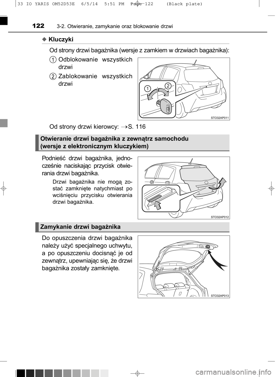 TOYOTA YARIS 2015  Instrukcja obsługi (in Polish) Kluczyki
Od strony drzwi baga˝nika (wersje z zamkiem w drzwiach baga˝nika):
Odblokowanie  wszystkich
drzwi
Zablokowanie  wszystkich
drzwi
Od strony drzwi kierowcy: 
S. 116
PodnieÊç  drzwi  baga