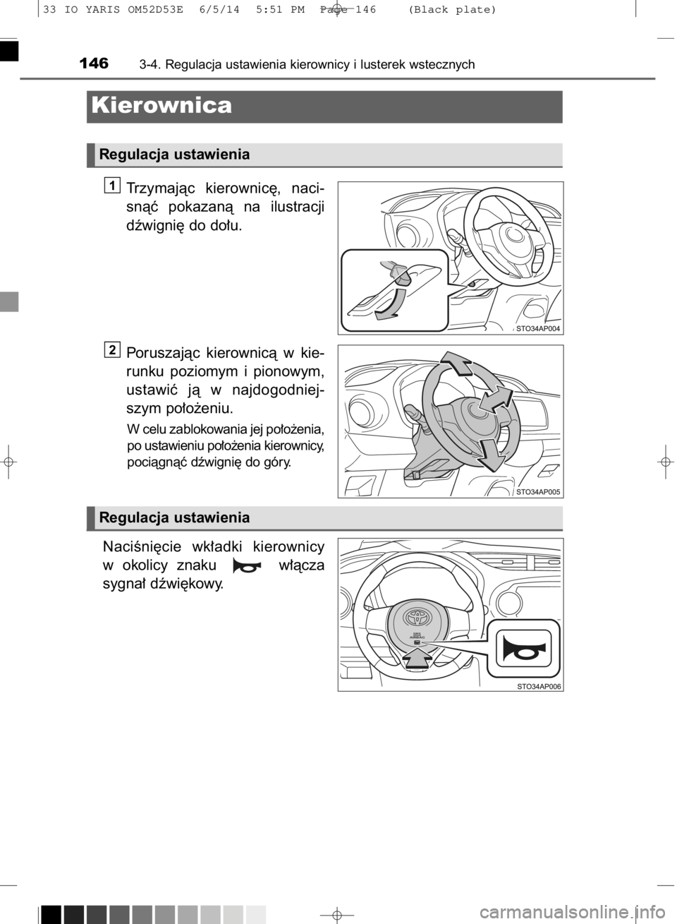 TOYOTA YARIS 2015  Instrukcja obsługi (in Polish) Trzymajàc  kierownic´,  naci-
snàç  pokazanà  na  ilustracji
dêwigni´ do do∏u.
Poruszajàc  kierownicà  w kie-
runku  poziomym  i pionowym,
ustawiç  jà  w najdogodniej-
szym po∏o˝eniu.
