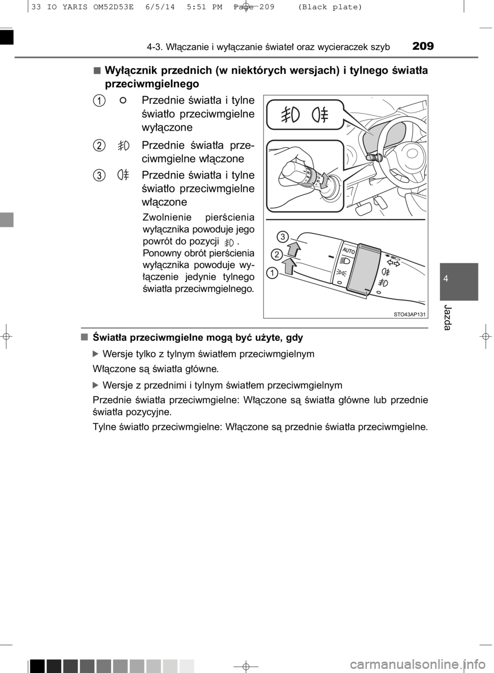 TOYOTA YARIS 2015 Instrukcja obsługi (in Polish) Wy∏àcznik przednich (w niektórych wersjach) i tylnego Êwiat∏a
przeciwmgielnego
Przednie Êwiat∏a i tylne
Êwiat∏o przeciwmgielne
wy∏àczone
Przednie Êwiat∏a prze-
ciwmgielne w∏ TOYOTA YARIS 2015 Instrukcja obsługi (in Polish) Wy∏àcznik przednich (w niektórych wersjach) i tylnego Êwiat∏a
przeciwmgielnego
Przednie Êwiat∏a i tylne
Êwiat∏o przeciwmgielne
wy∏àczone
Przednie Êwiat∏a prze-
ciwmgielne w∏