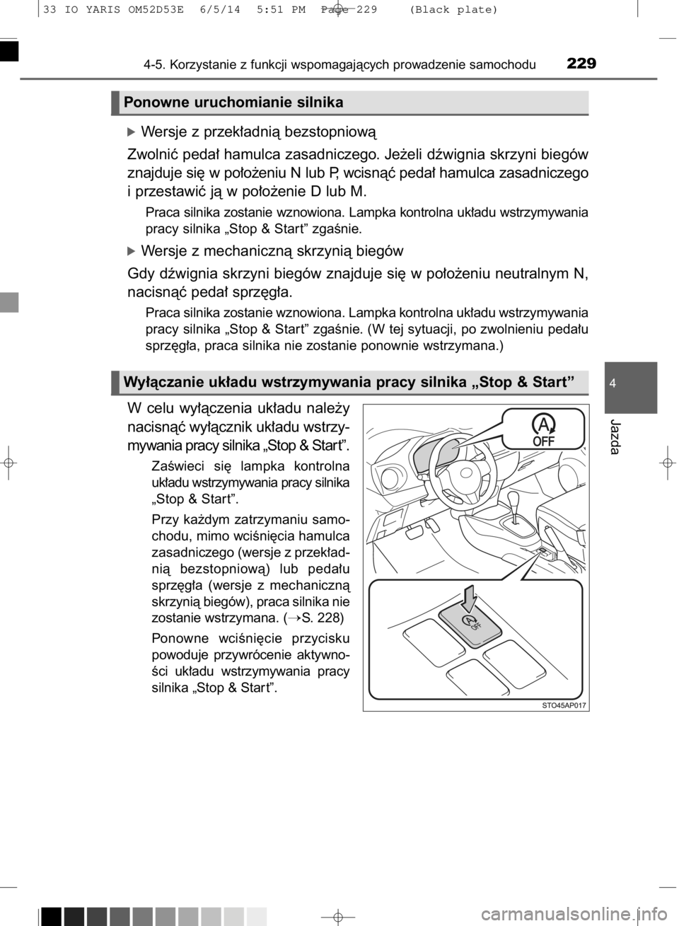 TOYOTA YARIS 2015  Instrukcja obsługi (in Polish) óWersje z przek∏adnià bezstopniowà
Zwolniç peda∏ hamulca zasadniczego. Je˝eli dêwignia skrzyni biegów
znajduje si´ w po∏o˝eniu N lub P, wcisnàç peda∏ hamulca zasadniczego
i przestaw