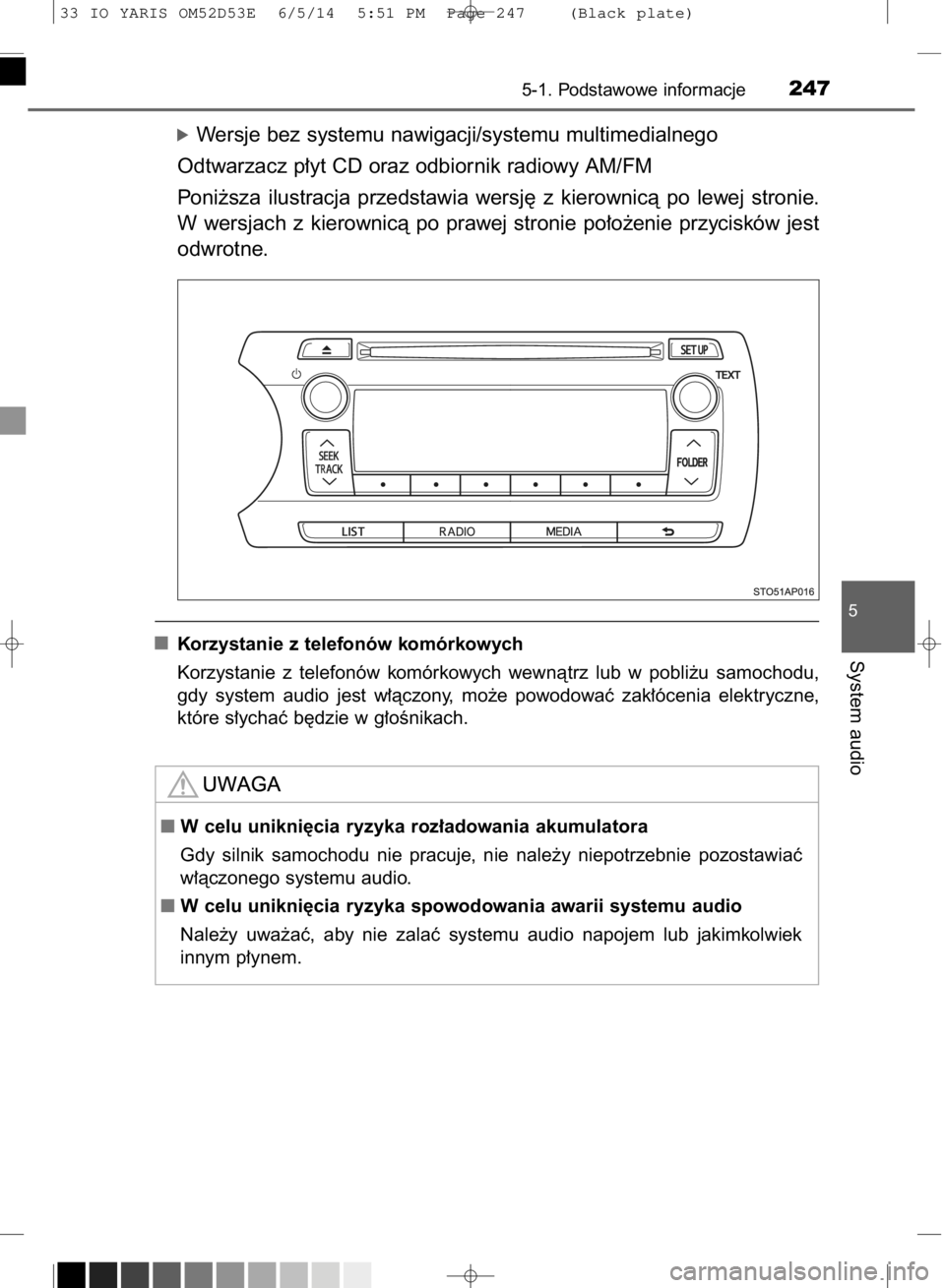 TOYOTA YARIS 2015  Instrukcja obsługi (in Polish) óWersje bez systemu nawigacji/systemu multimedialnego
Odtwarzacz p∏yt CD oraz odbiornik radiowy AM/FM
Poni˝sza  ilustracja  przedstawia  wersj´  z kierownicà  po  lewej  stronie.
W wersjach  z k