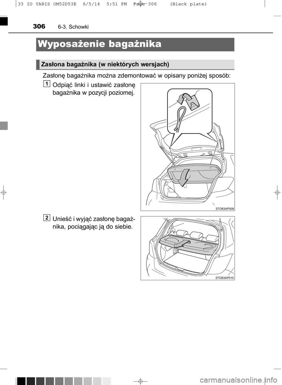 TOYOTA YARIS 2015  Instrukcja obsługi (in Polish) Zas∏on´ baga˝nika mo˝na zdemontowaç w opisany poni˝ej sposób:
Odpiàç  linki  i ustawiç  zas∏on´
baga˝nika w pozycji poziomej.
UnieÊç i wyjàç zas∏on´ baga˝-
nika, pociàgajàc j