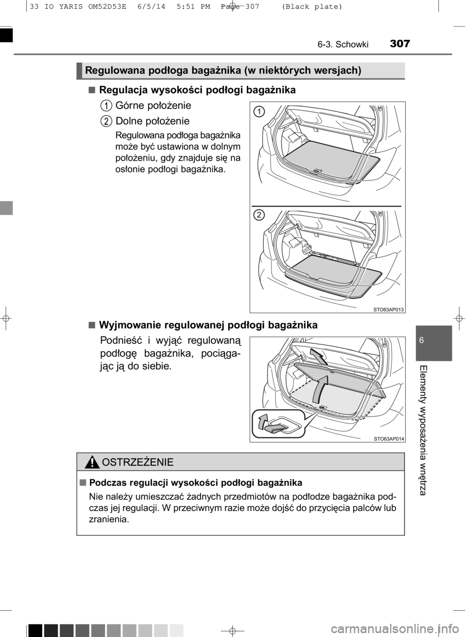 TOYOTA YARIS 2015  Instrukcja obsługi (in Polish) Regulacja wysokoÊci pod∏ogi baga˝nika
Górne po∏o˝enie
Dolne po∏o˝enie
Regulowana pod∏oga baga˝nika
mo˝e byç ustawiona w dolnym
po∏o˝eniu, gdy znajduje si´ na
os∏onie pod∏ogi ba