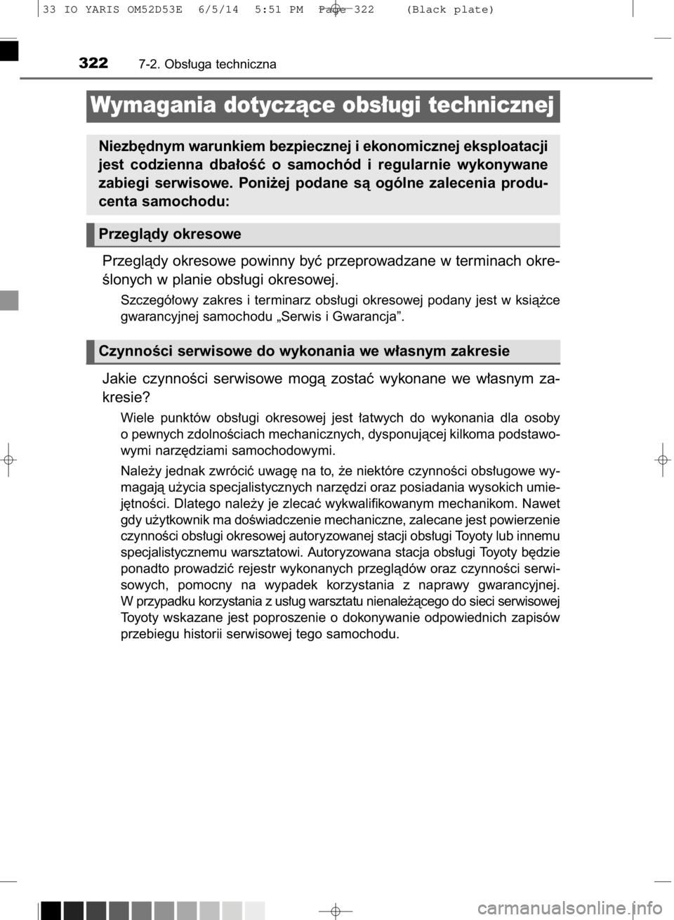 TOYOTA YARIS 2015  Instrukcja obsługi (in Polish) Przeglàdy okresowe powinny byç przeprowadzane w terminach okre-
Êlonych w planie obs∏ugi okresowej.
Szczegó∏owy  zakres  i terminarz  obs∏ugi  okresowej  podany  jest  w ksià˝ce
gwarancyjn