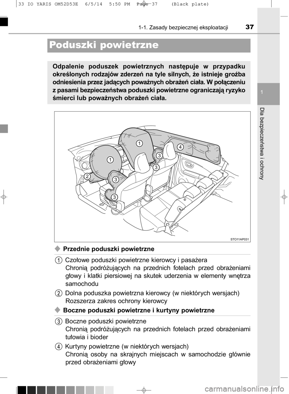 TOYOTA YARIS 2015  Instrukcja obsługi (in Polish) Przednie poduszki powietrzne
Czo∏owe poduszki powietrzne kierowcy i pasa˝era
Chronià  podró˝ujàcych  na  przednich  fotelach  przed  obra˝eniami
g∏owy  i klatki  piersiowej  na  skutek  ude