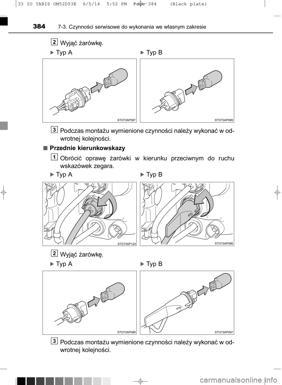 TOYOTA YARIS 2015  Instrukcja obsługi (in Polish) Wyjàç ˝arówk´.
óTyp A                                    óTyp B
Podczas monta˝u wymienione czynnoÊci nale˝y wykonaç w od-
wrotnej kolejnoÊci.
Przednie kierunkowskazy
Obróciç  opraw´  ˝