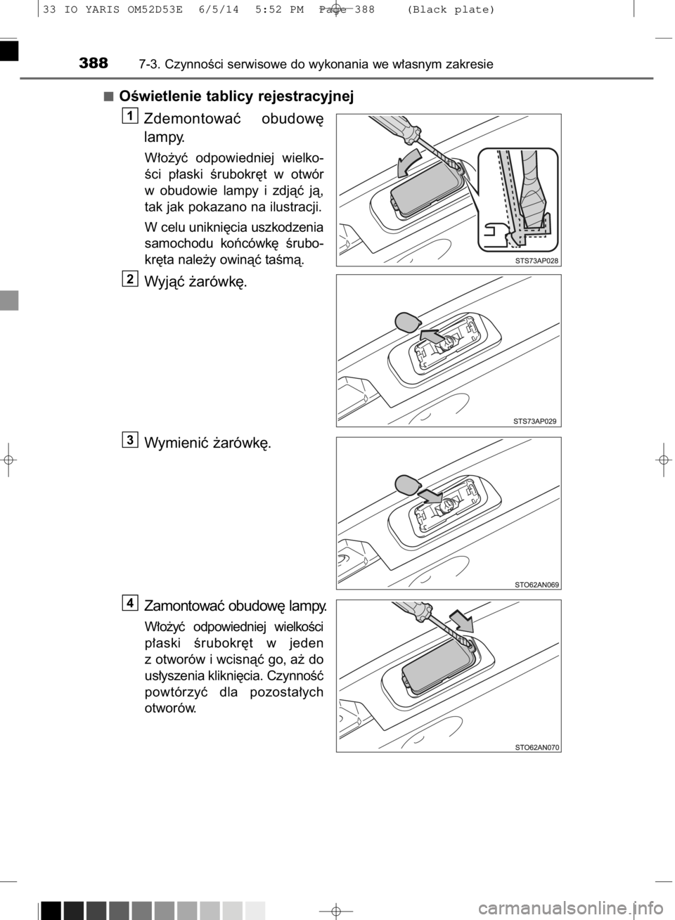 TOYOTA YARIS 2015  Instrukcja obsługi (in Polish) OÊwietlenie tablicy rejestracyjnej
Zdemontowaç  obudow´
lampy.
W∏o˝yç  odpowiedniej  wielko-
Êci  p∏aski  Êrubokr´t  w otwór
w obudowie  lampy  i zdjàç  jà,
tak jak pokazano na ilustra