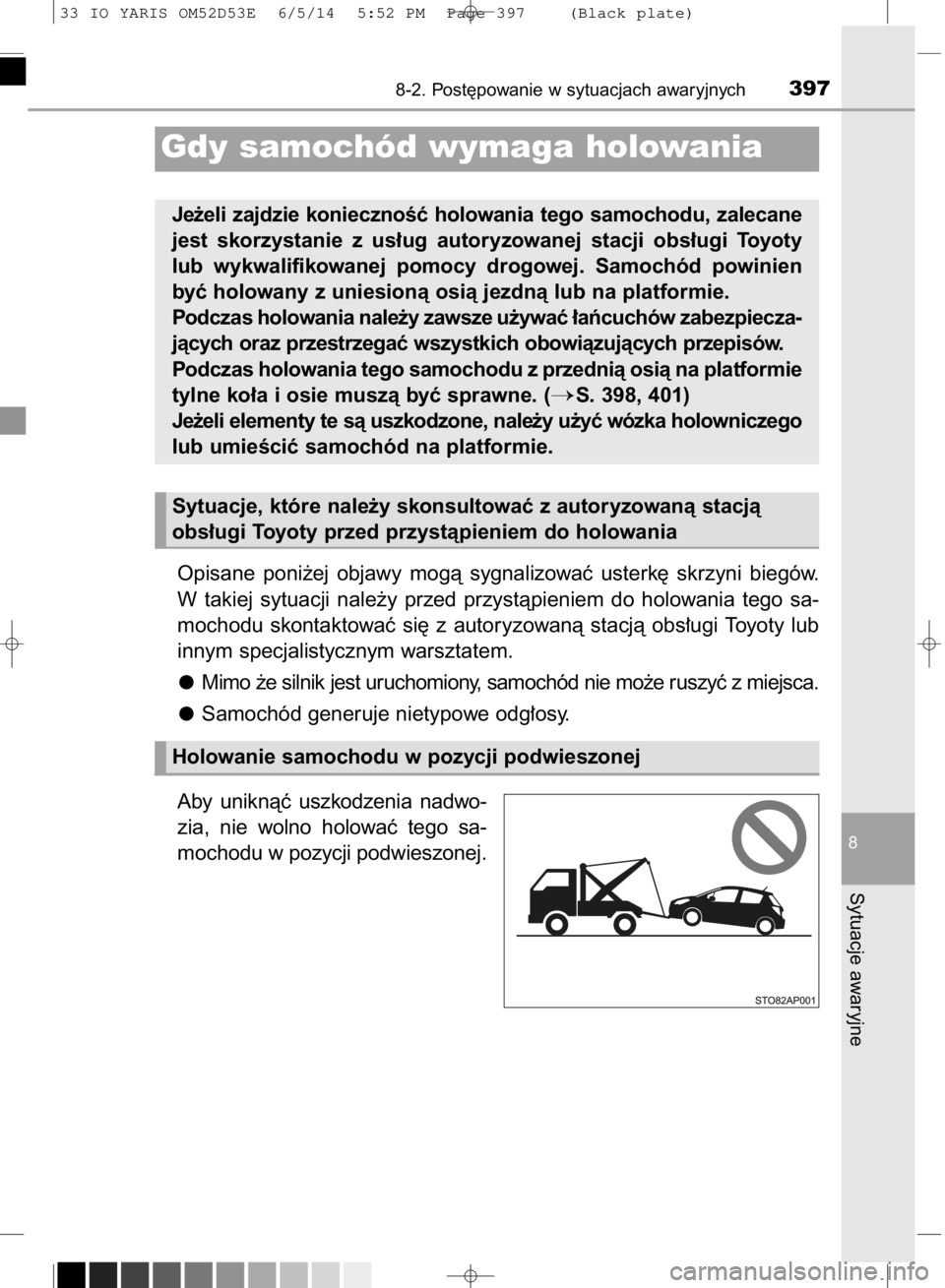 TOYOTA YARIS 2015  Instrukcja obsługi (in Polish) Opisane  poni˝ej  objawy  mogà  sygnalizowaç  usterk´  skrzyni  biegów.
W takiej  sytuacji  nale˝y  przed  przystàpieniem  do  holowania  tego  sa-
mochodu  skontaktowaç  si´  z autoryzowanà