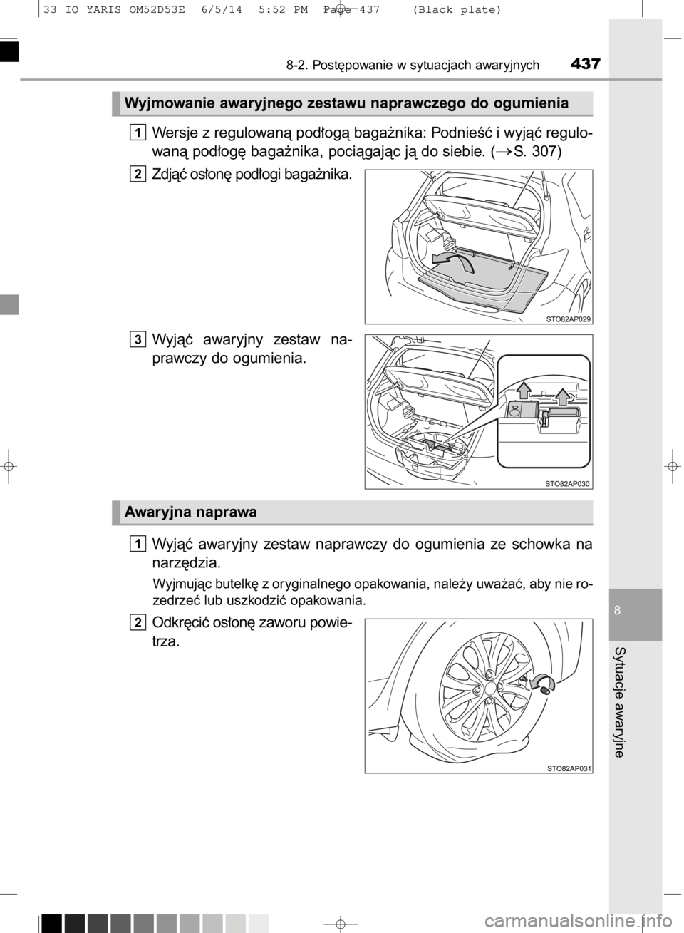 TOYOTA YARIS 2015  Instrukcja obsługi (in Polish) Wersje z regulowanà pod∏ogà baga˝nika: PodnieÊç i wyjàç regulo-
wanà pod∏og´ baga˝nika, pociàgajàc jà do siebie. (
S. 307)
Zdjàç os∏on´ pod∏ogi baga˝nika.
Wyjàç  awaryjny  