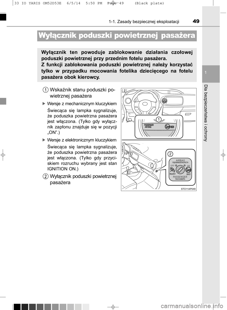 TOYOTA YARIS 2015  Instrukcja obsługi (in Polish) Wskaênik stanu poduszki po-
wietrznej pasa˝era
óWersje z mechanicznym kluczykiem
Âwiecàca  si´  lampka  sygnalizuje,
˝e  poduszka  powietrzna  pasa˝era
jest  w∏àczona.  (Tylko  gdy  wy∏à