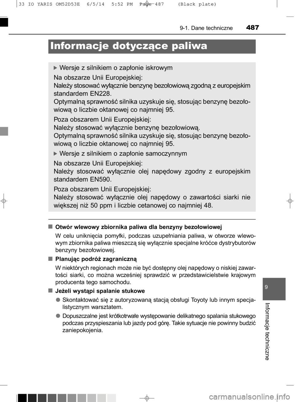 TOYOTA YARIS 2015  Instrukcja obsługi (in Polish) Otwór wlewowy zbiornika paliwa dla benzyny bezo∏owiowej
W celu  unikni´cia  pomy∏ki,  podczas  uzupe∏niania  paliwa,  w otworze  wlewo-
wym zbiornika paliwa mieszczà si´ wy∏àcznie specjal