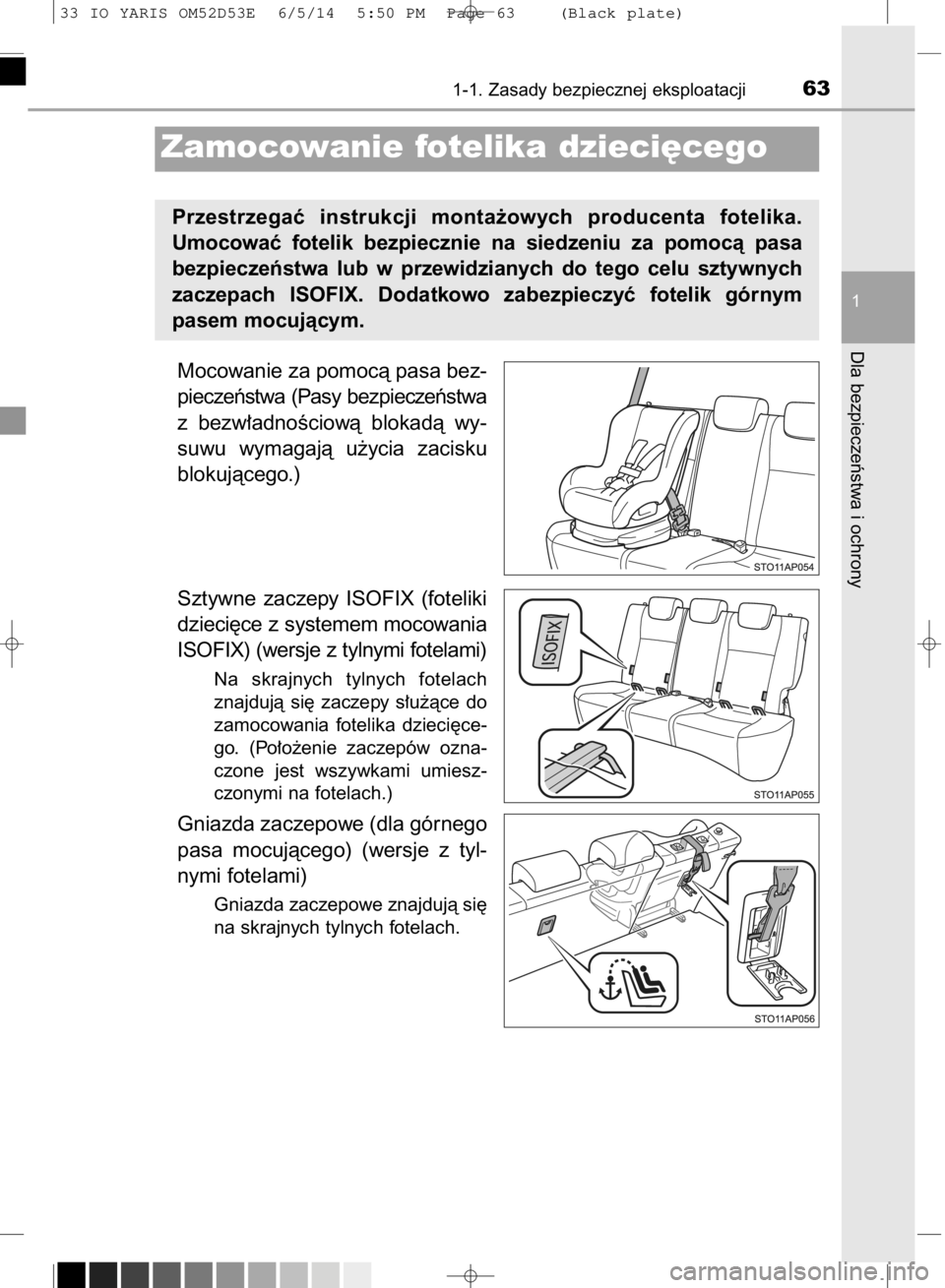 TOYOTA YARIS 2015  Instrukcja obsługi (in Polish) Mocowanie za pomocà pasa bez-
pieczeƒstwa (Pasy bezpieczeƒstwa
z bezw∏adnoÊciowà  blokadà  wy-
suwu  wymagajà  u˝ycia  zacisku
blokujàcego.)
Sztywne  zaczepy  ISOFIX  (foteliki
dzieci´ce z