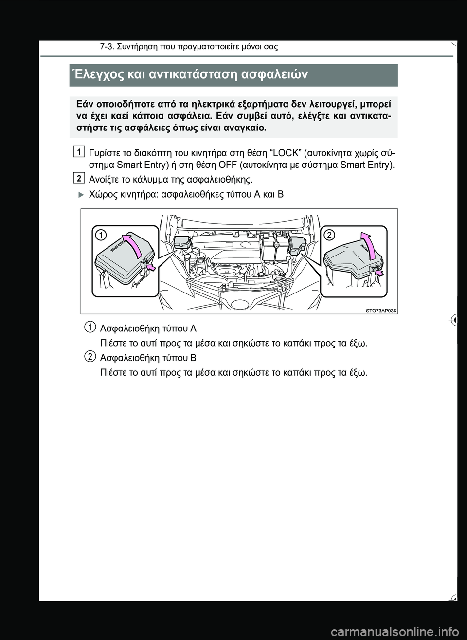 TOYOTA YARIS 2015  ΟΔΗΓΌΣ ΧΡΉΣΗΣ (in Greek) 7-3. \b#2!1 που πραγματοποιείτε μόνοι σας
Έλεγχος και αντικατάσταση ασφαλειών
Γυρίστε το διακόπτη του κιν