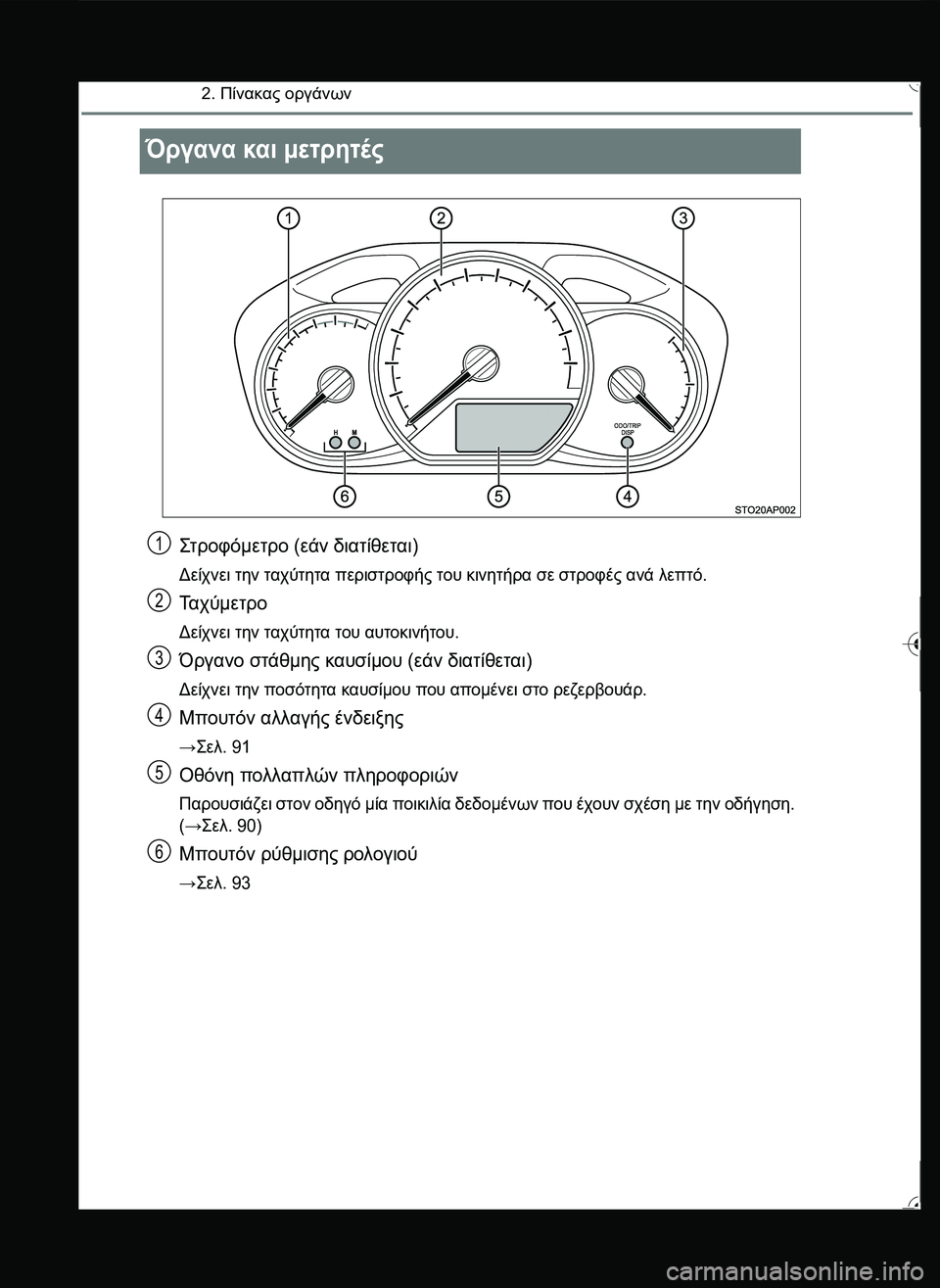 TOYOTA YARIS 2015  ΟΔΗΓΌΣ ΧΡΉΣΗΣ (in Greek) 2. Πίνακας οργάνων
Όργανα και μετρητές
\b2 ροφόμε τρο (εάν διατίθεται)
Δείχνει την ταχύτητα περιστροφής του κι