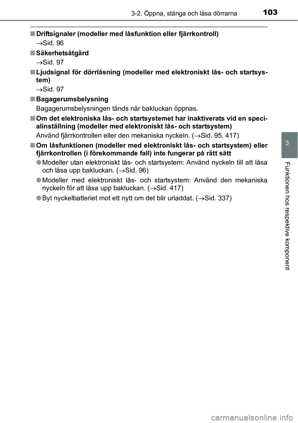 TOYOTA YARIS 2015 Bruksanvisningar (in Swedish) 1033-2. Öppna, stänga och låsa dörrarna
3
Funktionen hos respektive komponent
■Driftsignaler (modeller med låsfunktion eller fjärrkontroll)
→Sid. 96
■Säkerhetsåtgärd
→Sid. 97
■Ljuds TOYOTA YARIS 2015 Bruksanvisningar (in Swedish) 1033-2. Öppna, stänga och låsa dörrarna
3
Funktionen hos respektive komponent
■Driftsignaler (modeller med låsfunktion eller fjärrkontroll)
→Sid. 96
■Säkerhetsåtgärd
→Sid. 97
■Ljuds