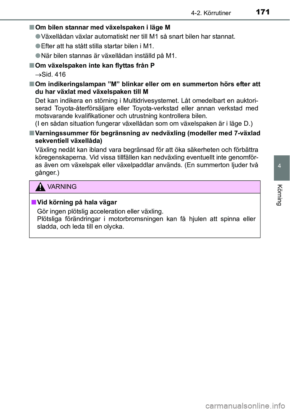 TOYOTA YARIS 2015  Bruksanvisningar (in Swedish) 1714-2. Körrutiner
4
Körning
■Om bilen stannar med växelspaken i läge M
●Växellådan växlar automatiskt ner till M1 så snart bilen har stannat.
●Efter att ha stått stilla startar bilen i