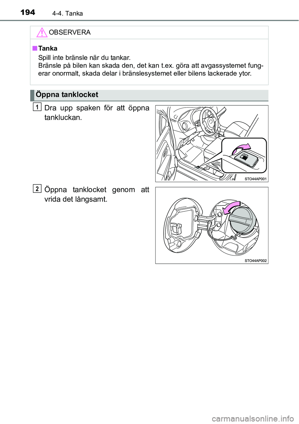 TOYOTA YARIS 2015 Bruksanvisningar (in Swedish) 1944-4. Tanka
Dra upp spaken för att öppna
tankluckan.
Öppna tanklocket genom att
vrida det långsamt.
OBSERVERA
■Ta n k a
Spill inte bränsle när du tankar.
Bränsle på bilen kan skada den, d TOYOTA YARIS 2015 Bruksanvisningar (in Swedish) 1944-4. Tanka
Dra upp spaken för att öppna
tankluckan.
Öppna tanklocket genom att
vrida det långsamt.
OBSERVERA
■Ta n k a
Spill inte bränsle när du tankar.
Bränsle på bilen kan skada den, d