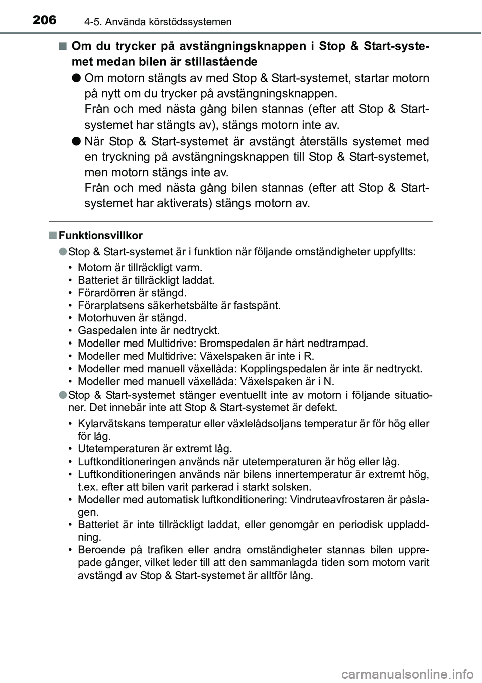 TOYOTA YARIS 2015  Bruksanvisningar (in Swedish) 2064-5. Använda körstödssystemen
■Om du trycker på avstängningsknappen i Stop & Start-syste-
met medan bilen är stillastående
●Om motorn stängts av med Stop & Start-systemet, startar motor