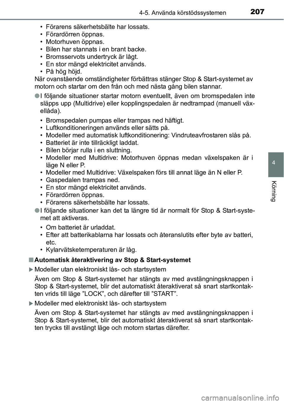 TOYOTA YARIS 2015  Bruksanvisningar (in Swedish) 2074-5. Använda körstödssystemen
4
Körning
• Förarens säkerhetsbälte har lossats.
• Förardörren öppnas.
• Motorhuven öppnas.
• Bilen har stannats i en brant backe.
• Bromsservots 