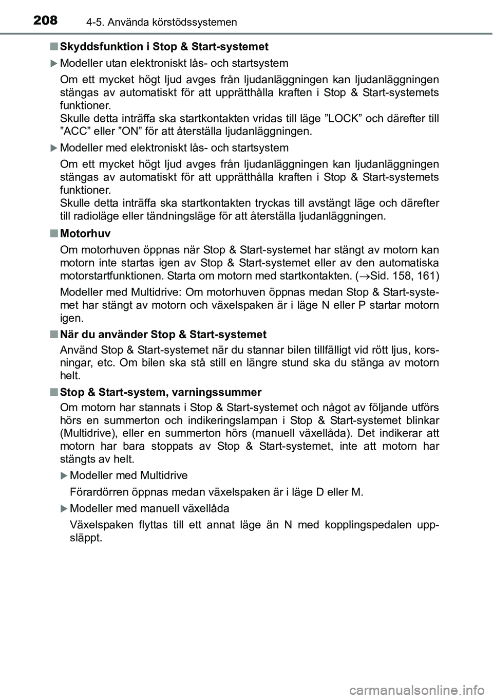 TOYOTA YARIS 2015  Bruksanvisningar (in Swedish) 2084-5. Använda körstödssystemen
■Skyddsfunktion i Stop & Start-systemet
�XModeller utan elektroniskt lås- och startsystem
Om ett mycket högt ljud avges från ljudanläggningen kan ljudanläggn
