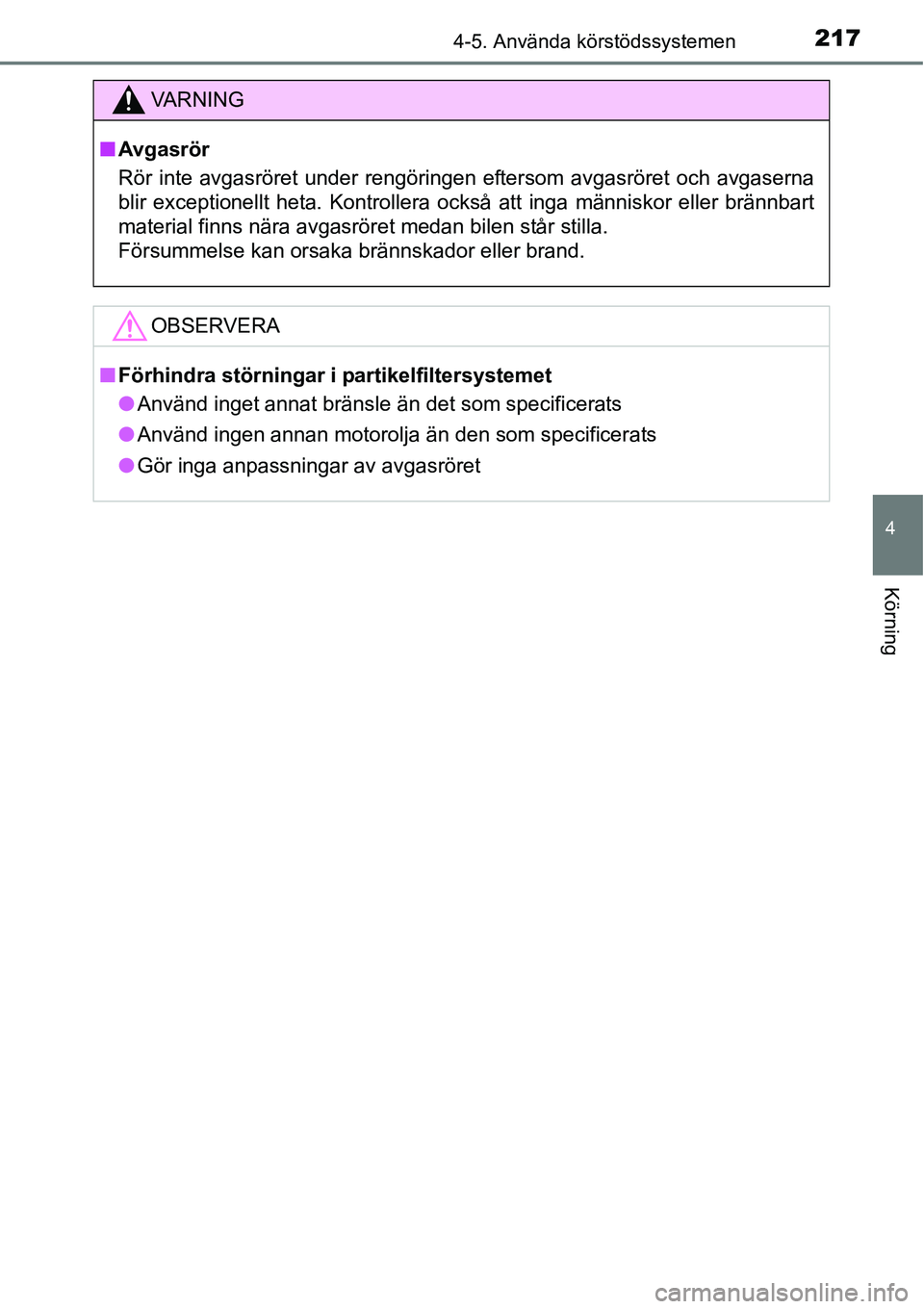 TOYOTA YARIS 2015 Bruksanvisningar (in Swedish) 2174-5. Använda körstödssystemen
4
Körning
VA R N I N G
■Avgasrör
Rör inte avgasröret under rengöringen eftersom avgasröret och avgaserna
blir exceptionellt heta. Kontrollera också att ing TOYOTA YARIS 2015 Bruksanvisningar (in Swedish) 2174-5. Använda körstödssystemen
4
Körning
VA R N I N G
■Avgasrör
Rör inte avgasröret under rengöringen eftersom avgasröret och avgaserna
blir exceptionellt heta. Kontrollera också att ing