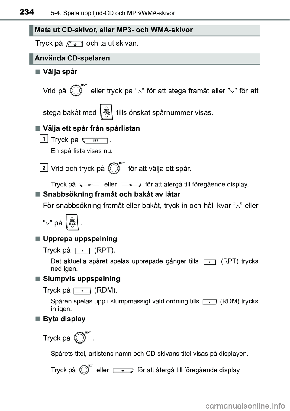 TOYOTA YARIS 2015 Bruksanvisningar (in Swedish) 2345-4. Spela upp ljud-CD och MP3/WMA-skivor
Tryck på och ta ut skivan.
■Välja spår
Vrid på eller tryck på ”∧” för att stega framåt eller ”∨” för att
stega bakåt med tills TOYOTA YARIS 2015 Bruksanvisningar (in Swedish) 2345-4. Spela upp ljud-CD och MP3/WMA-skivor
Tryck på och ta ut skivan.
■Välja spår
Vrid på eller tryck på ”∧” för att stega framåt eller ”∨” för att
stega bakåt med tills